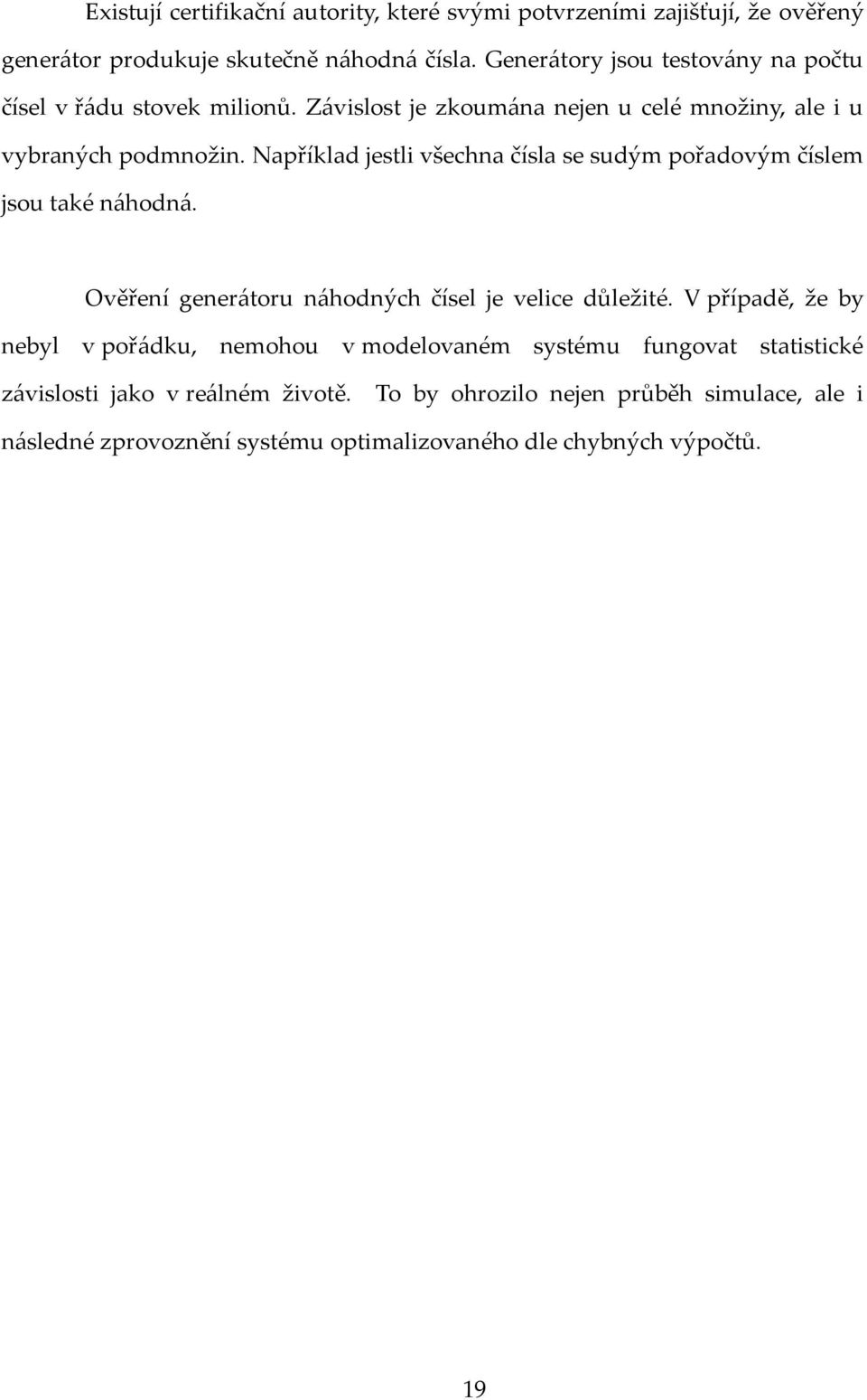 Například jestli všechna čísla se sudým pořadovým číslem jsou také n{hodn{. Ověření gener{toru n{hodných čísel je velice důležité.