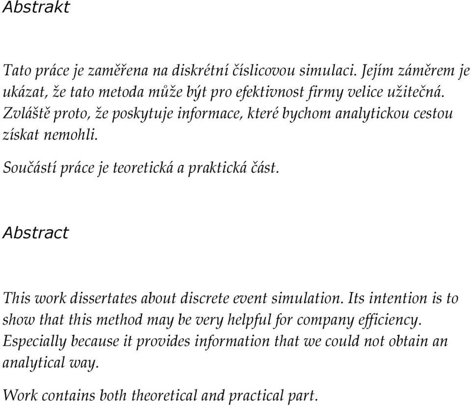 Zvl{ště proto, že poskytuje informace, které bychom analytickou cestou získat nemohli. Souč{stí pr{ce je teoretick{ a praktick{ č{st.