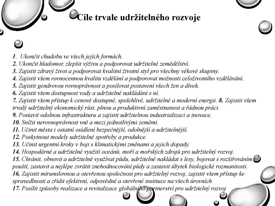 Zajistit gendrovou rovnoprávnost a posilovat postavení všech žen a dívek. 6. Zajistit všem dostupnost vody a udržitelné nakládání s ní. 7.