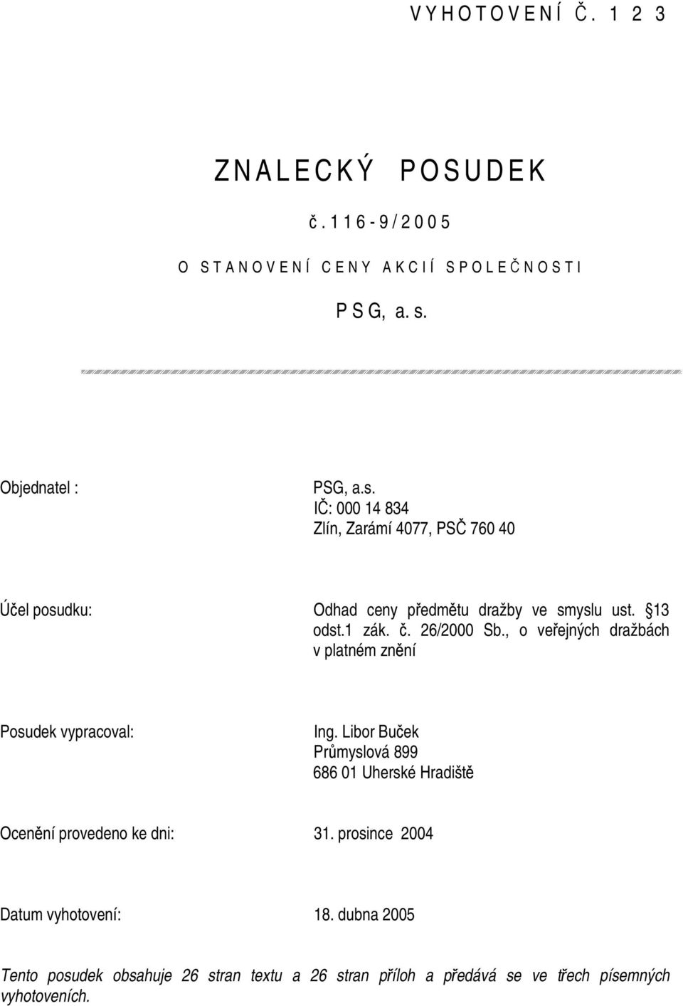 Objednatel : I: 000 14 834 Zlín, Zarámí 4077, PS 760 40 Úel posudku: Odhad ceny pedmtu dražby ve smyslu ust. 13 odst.1 zák.. 26/2000 Sb.