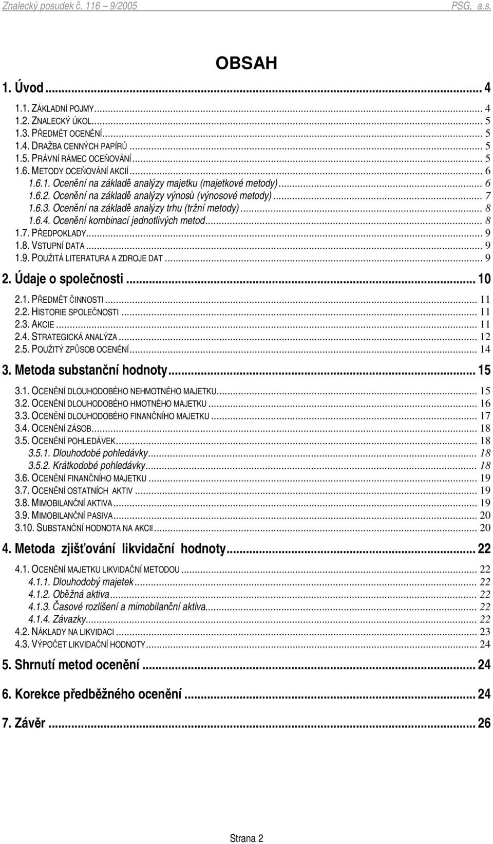 .. 9 1.9. POUŽITÁ LITERATURA A ZDROJE DAT... 9 2. Údaje o spolenosti... 10 2.1. PEDMT INNOSTI... 11 2.2. HISTORIE SPOLENOSTI... 11 2.3. AKCIE... 11 2.4. STRATEGICKÁ ANALÝZA... 12 2.5.