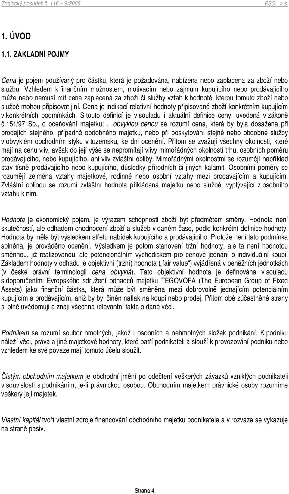 jiní. Cena je indikací relativní hodnoty pipisované zboží konkrétním kupujícím v konkrétních podmínkách. S touto definicí je v souladu i aktuální definice ceny, uvedená v zákon.151/97 Sb.