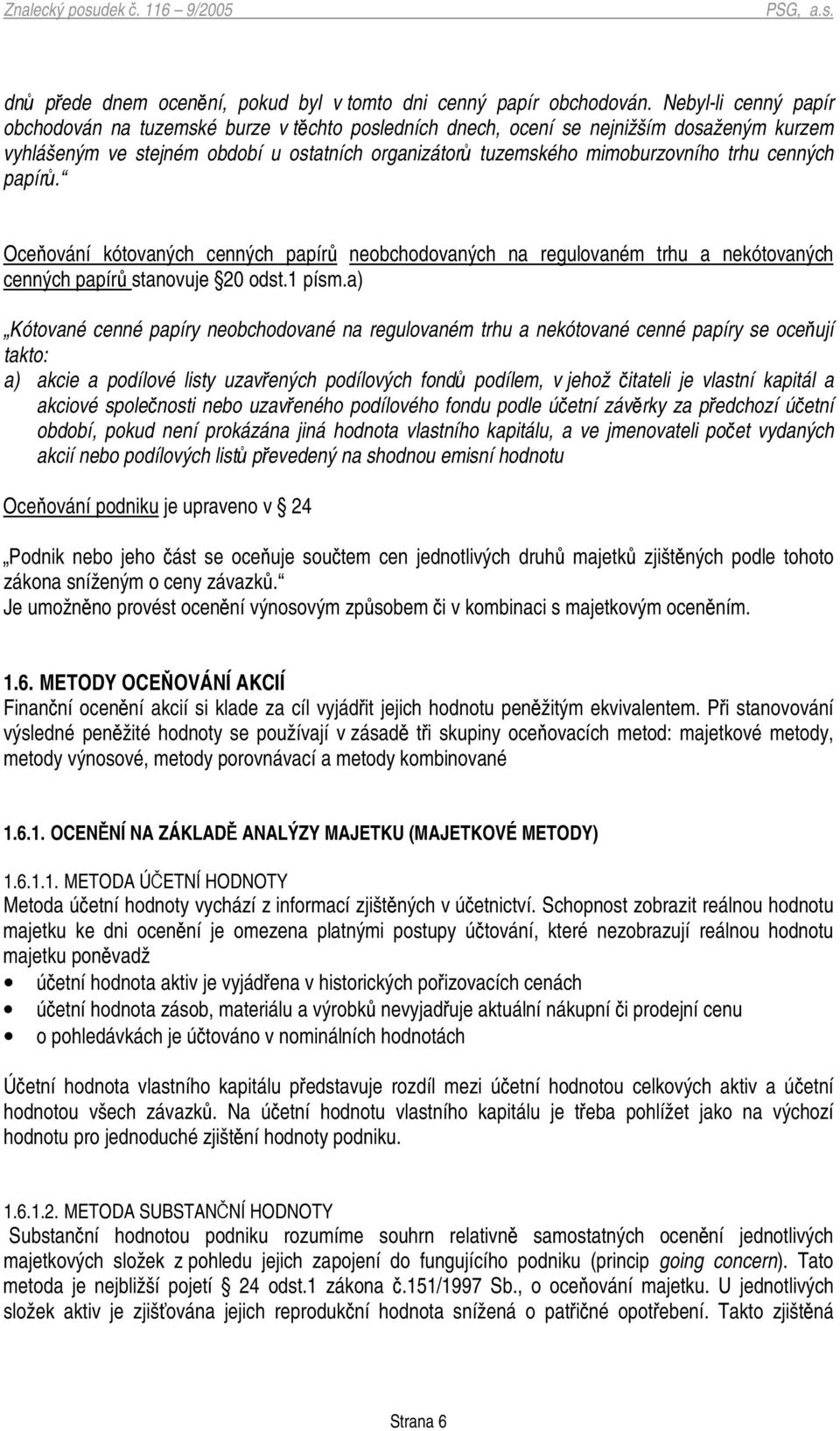 cenných papír. Oceování kótovaných cenných papír neobchodovaných na regulovaném trhu a nekótovaných cenných papír stanovuje 20 odst.1 písm.