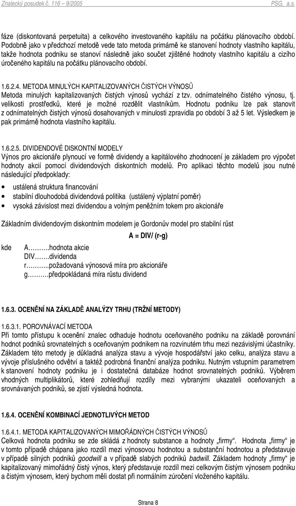 kapitálu na poátku plánovacího období. 1.6.2.4. METODA MINULÝCH KAPITALIZOVANÝCH ISTÝCH VÝNOS Metoda minulých kapitalizovaných istých výnos vychází z tzv. odnímatelného istého výnosu, tj.