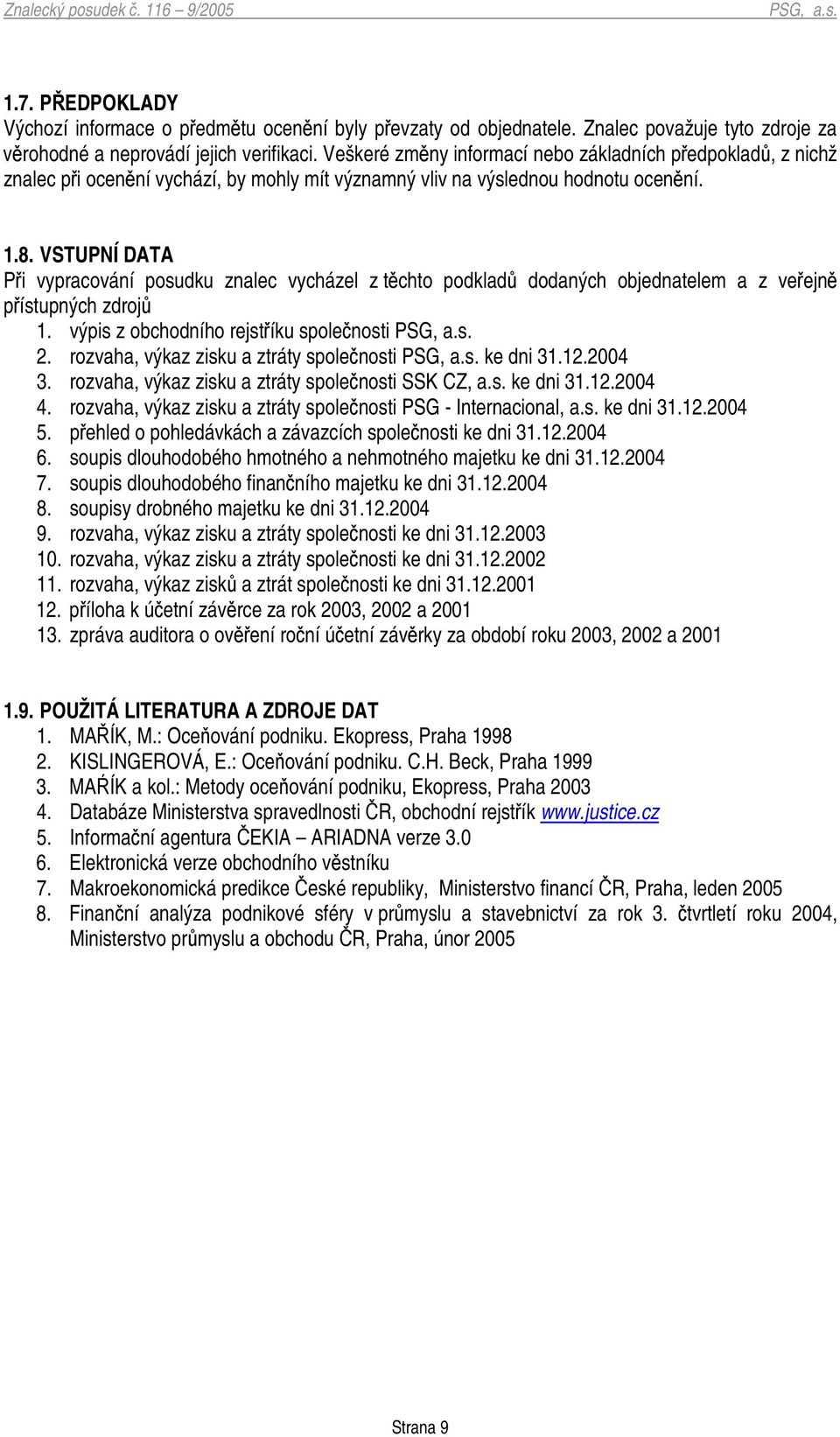 VSTUPNÍ DATA Pi vypracování posudku znalec vycházel z tchto podklad dodaných objednatelem a z veejn pístupných zdroj 1. výpis z obchodního rejstíku spolenosti 2.