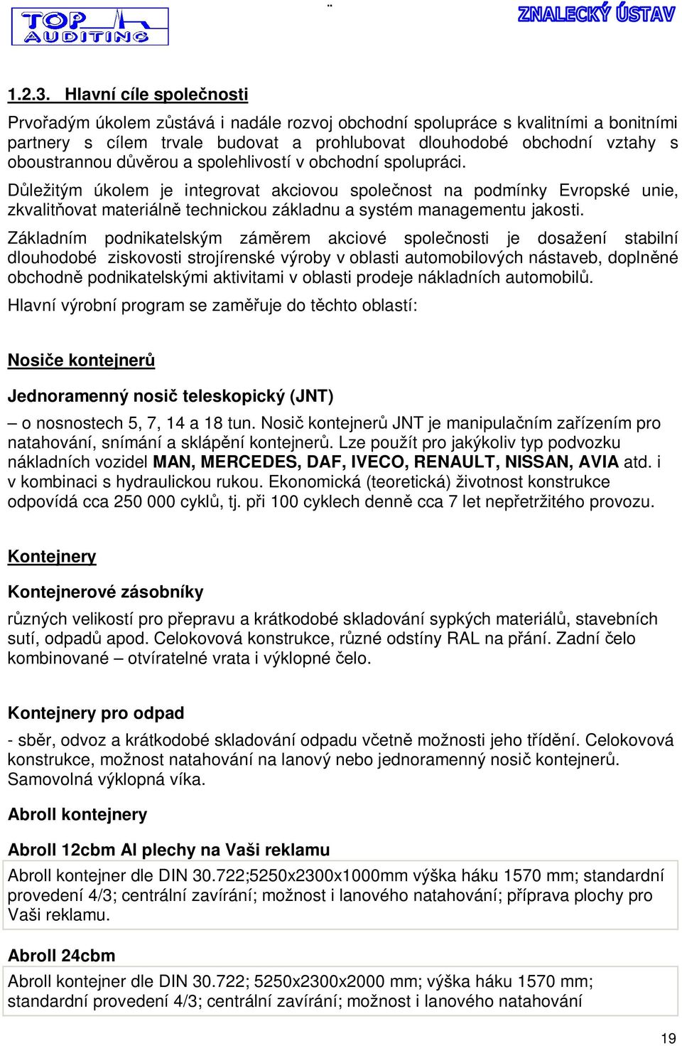 rou a spolehlivostí v obchodní spolupráci. ležitým úkolem je integrovat akciovou spole nost na podmínky Evropské unie, zkvalit ovat materiáln technickou základnu a systém managementu jakosti.