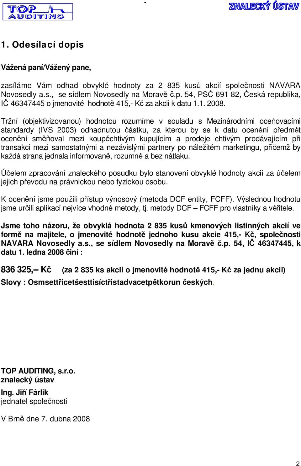 Tržní (objektivizovanou) hodnotou rozumíme v souladu s Mezinárodními oce ovacími standardy (IVS 2003) odhadnutou ástku, za kterou by se k datu ocen ní p edm t ocen ní sm oval mezi koup chtivým