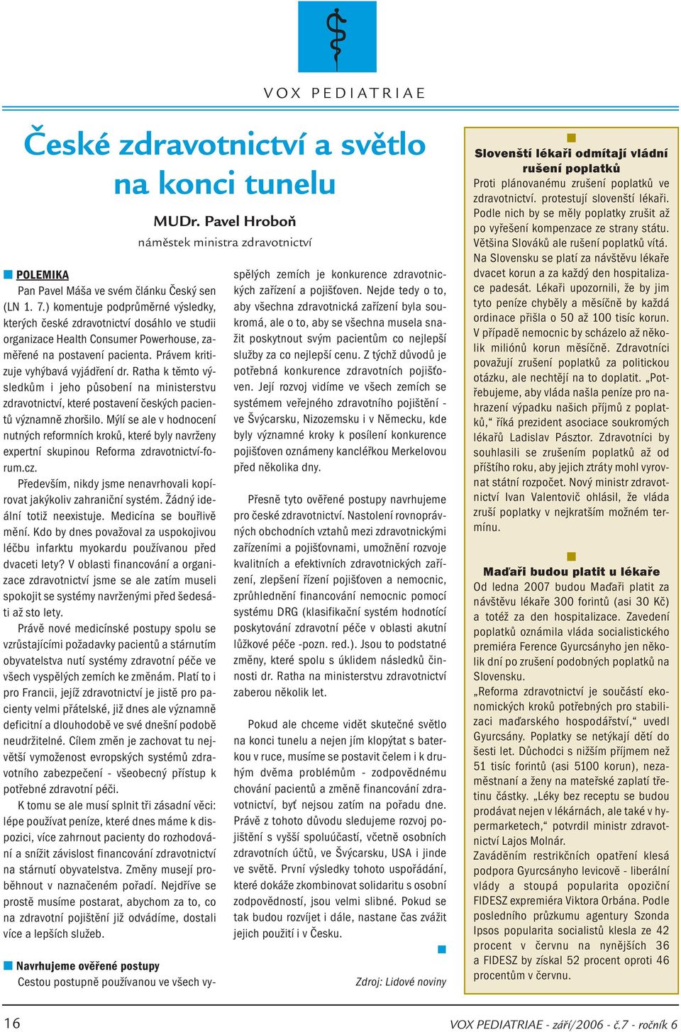 Ratha k těmto výsledkům i jeho působení na ministerstvu zdravotnictví, které postavení českých pacientů významně zhoršilo.