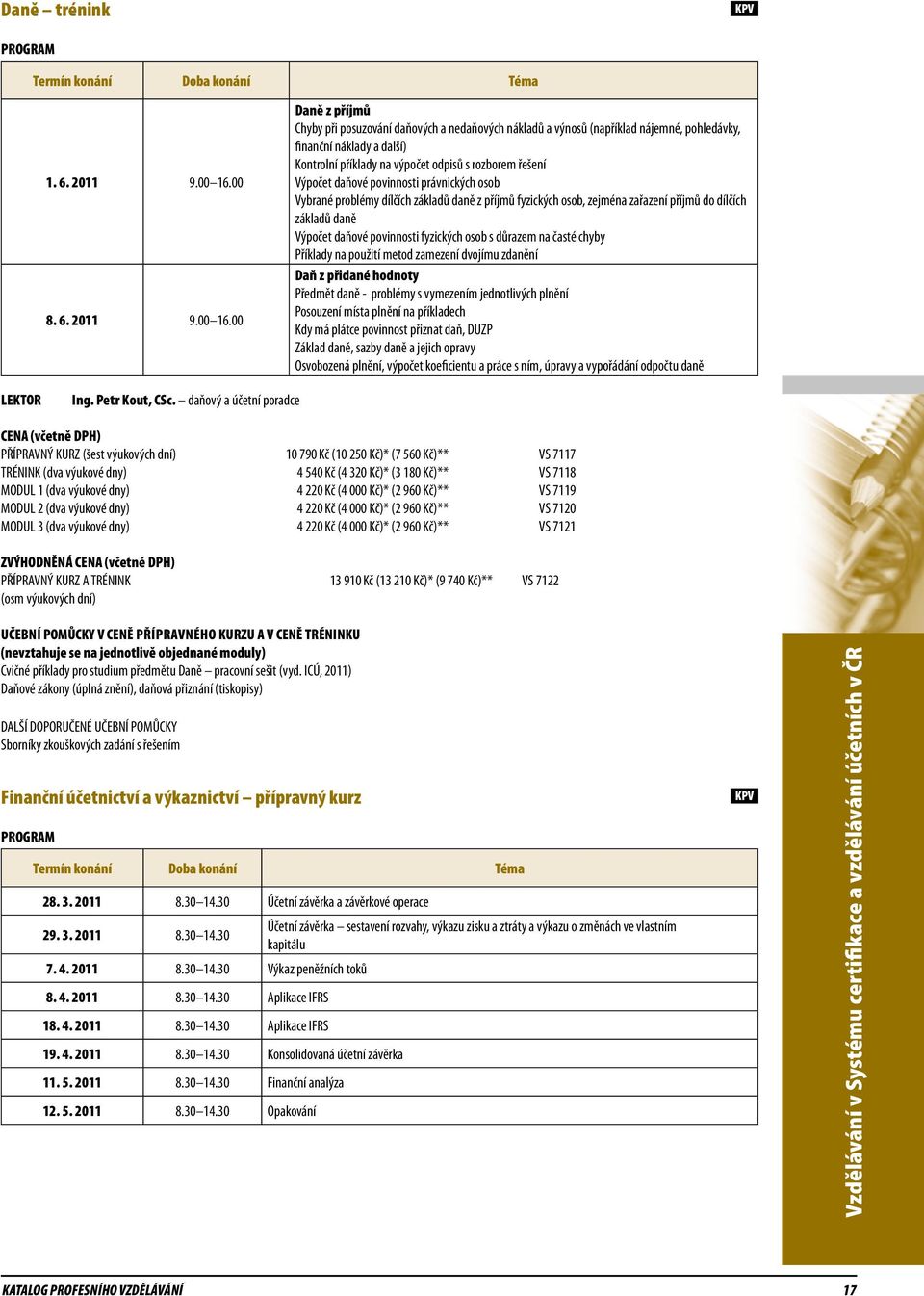 2011 Daně z příjmů Chyby při posuzování daňových a nedaňových nákladů a výnosů (například nájemné, pohledávky, finanční náklady a další) Kontrolní příklady na výpočet odpisů s rozborem řešení Výpočet