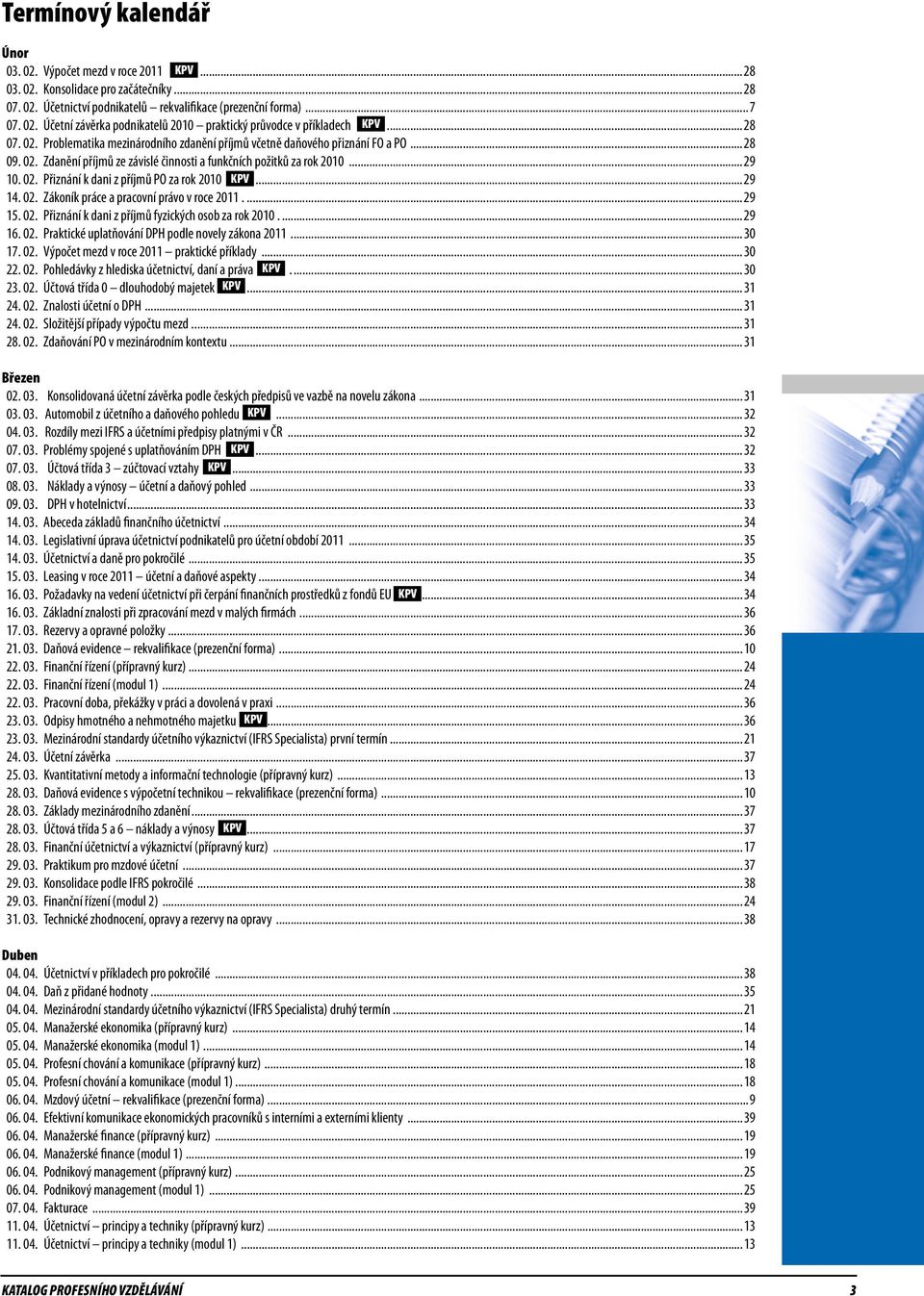 ..29 14. 02. Zákoník práce a pracovní právo v roce 2011...29 15. 02. Přiznání k dani z příjmů fyzických osob za rok 2010...29 16. 02. Praktické uplatňování DPH podle novely zákona 2011...30 17. 02. Výpočet mezd v roce 2011 praktické příklady.