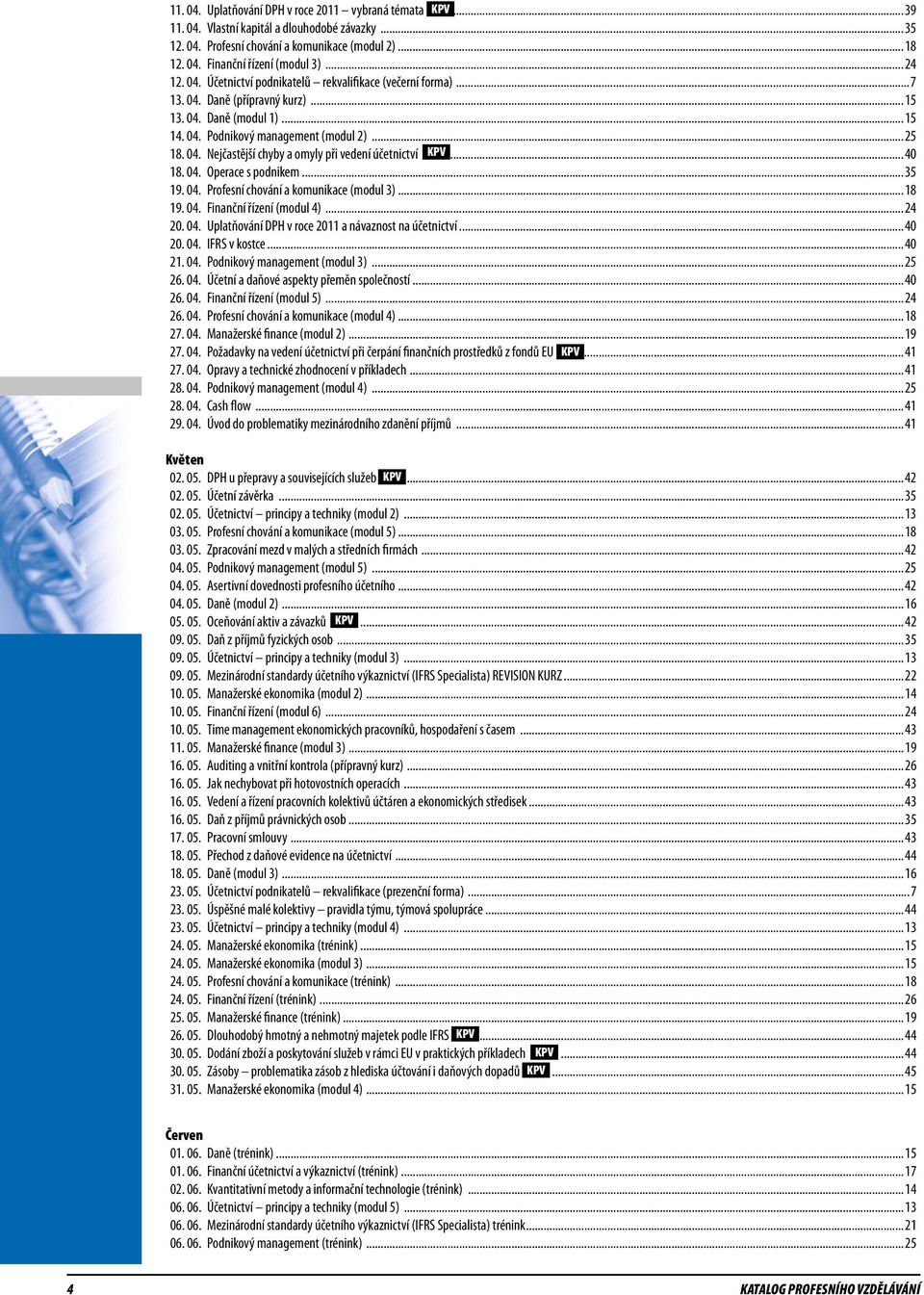 ..40 18. 04. Operace s podnikem...35 19. 04. Profesní chování a komunikace (modul 3)...18 19. 04. Finanční řízení (modul 4)...24 20. 04. Uplatňování DPH v roce 2011 a návaznost na účetnictví...40 20.