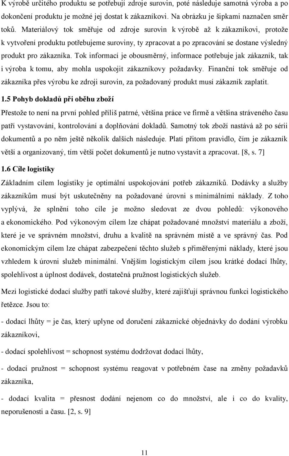 Tok informací je obousměrný, informace potřebuje jak zákazník, tak i výroba k tomu, aby mohla uspokojit zákazníkovy požadavky.