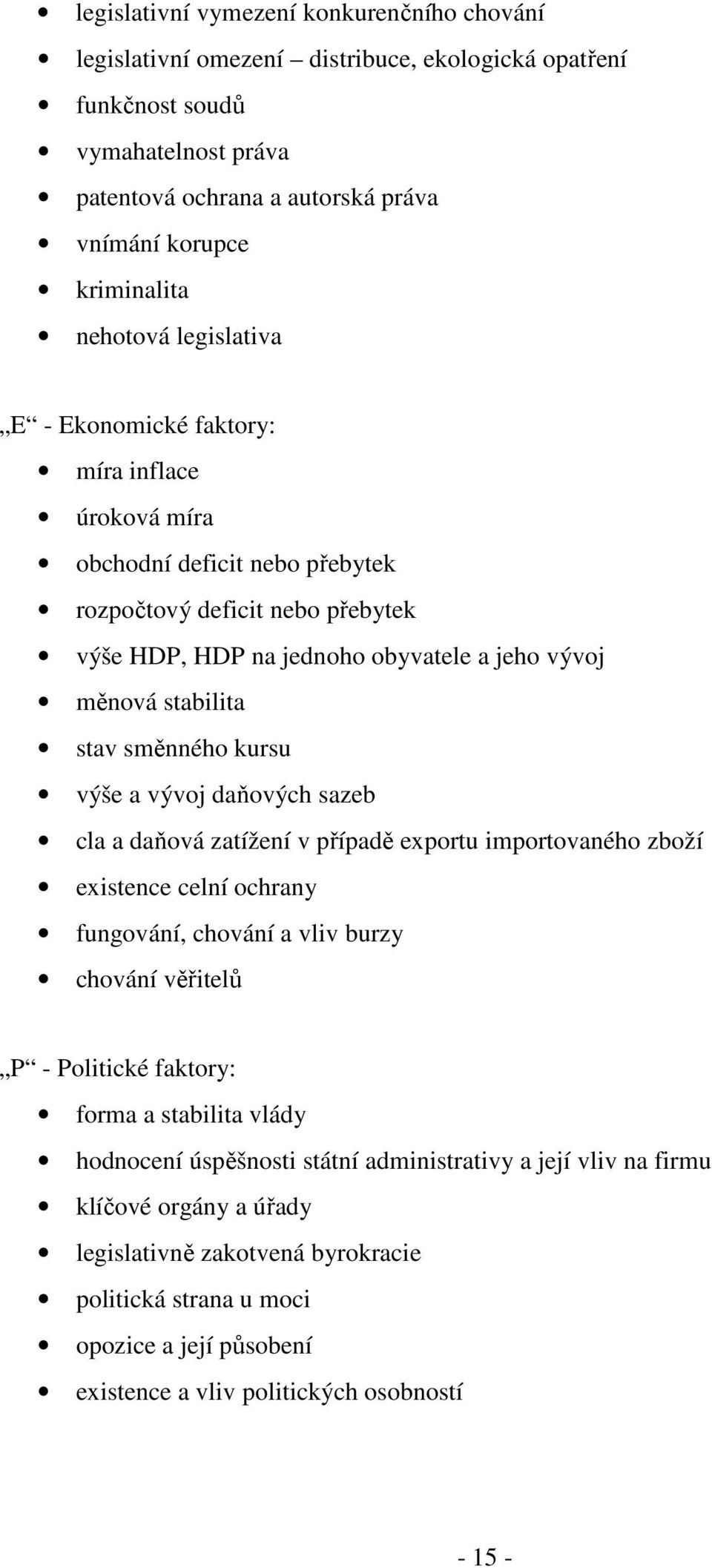 stav směnného kursu výše a vývoj daňových sazeb cla a daňová zatížení v případě exportu importovaného zboží existence celní ochrany fungování, chování a vliv burzy chování věřitelů P - Politické