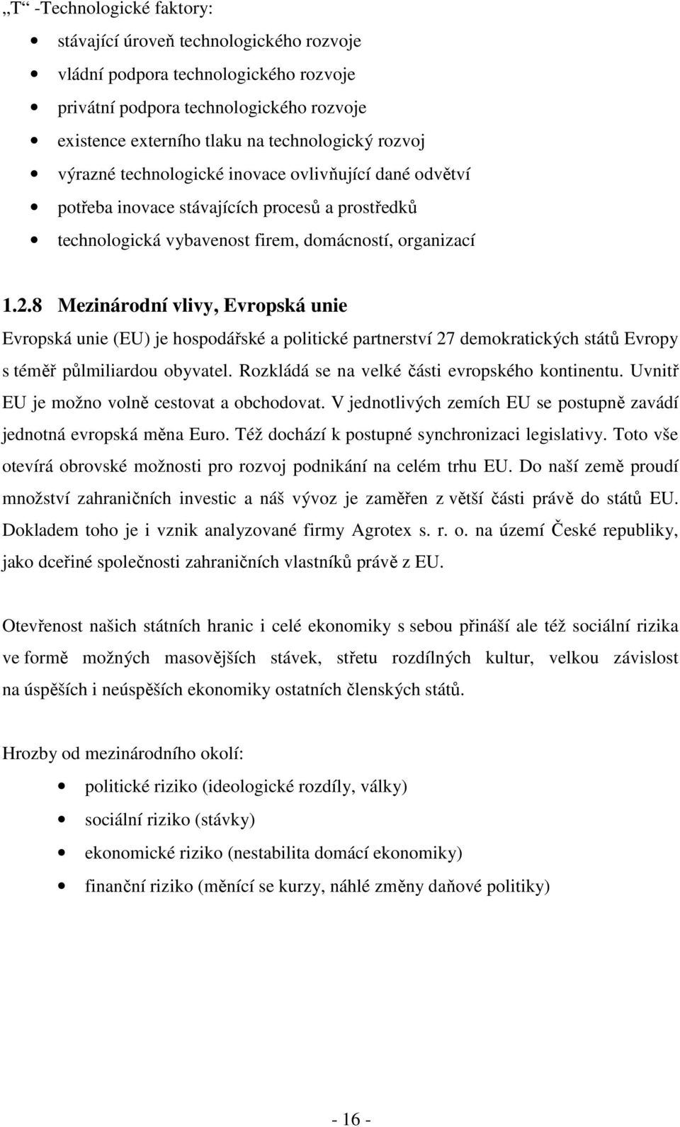 8 Mezinárodní vlivy, Evropská unie Evropská unie (EU) je hospodářské a politické partnerství 27 demokratických států Evropy s téměř půlmiliardou obyvatel.