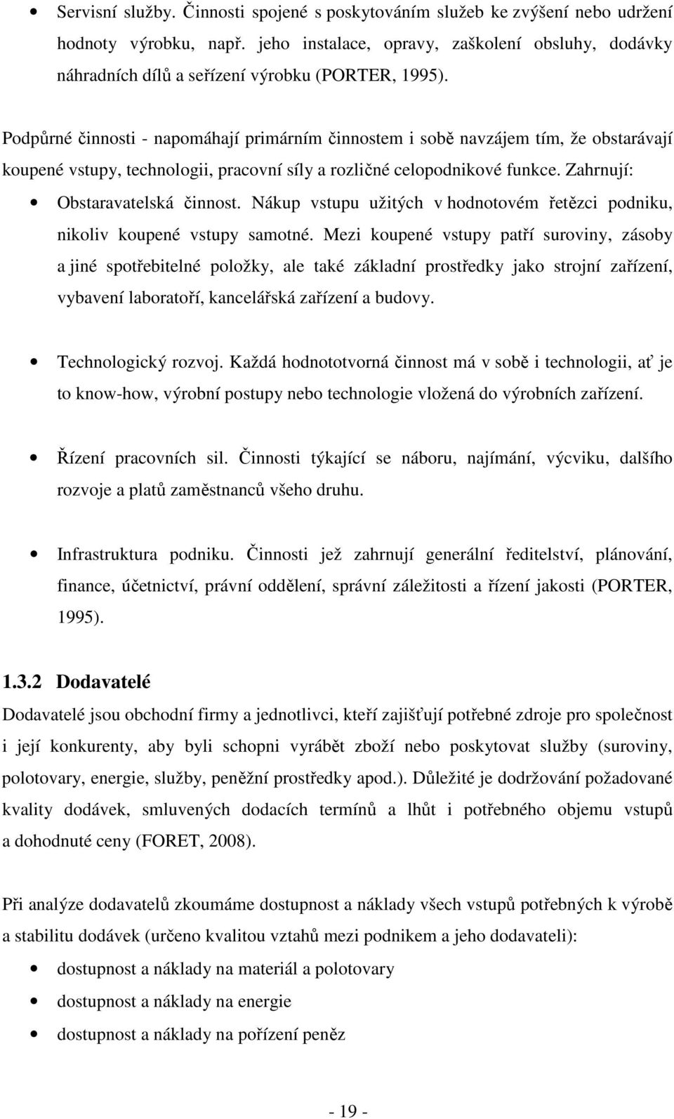 Podpůrné činnosti - napomáhají primárním činnostem i sobě navzájem tím, že obstarávají koupené vstupy, technologii, pracovní síly a rozličné celopodnikové funkce. Zahrnují: Obstaravatelská činnost.