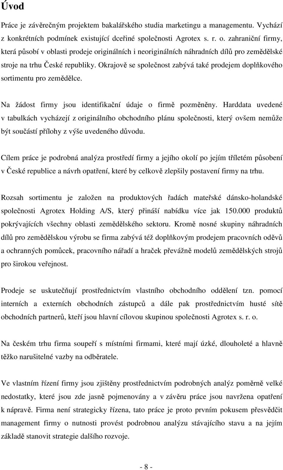 Okrajově se společnost zabývá také prodejem doplňkového sortimentu pro zemědělce. Na žádost firmy jsou identifikační údaje o firmě pozměněny.