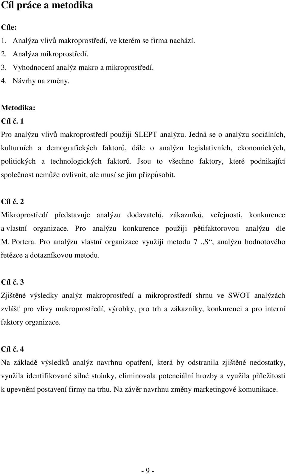 Jedná se o analýzu sociálních, kulturních a demografických faktorů, dále o analýzu legislativních, ekonomických, politických a technologických faktorů.