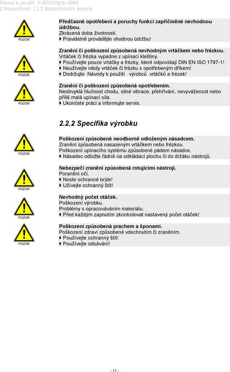 Neužívejte nikdy vrtáček či frézku s opotřebeným dříkem! Dodržujte Návody k použití výrobců vrtáčků a frézek! Zranění či poškození způsobená opotřebením.