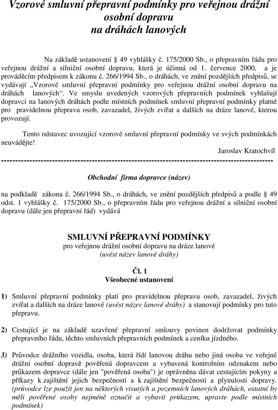 , o dráhách, ve znění pozdějších předpisů, se vydávají Vzorové smluvní přepravní podmínky pro veřejnou drážní osobní dopravu na dráhách lanových.