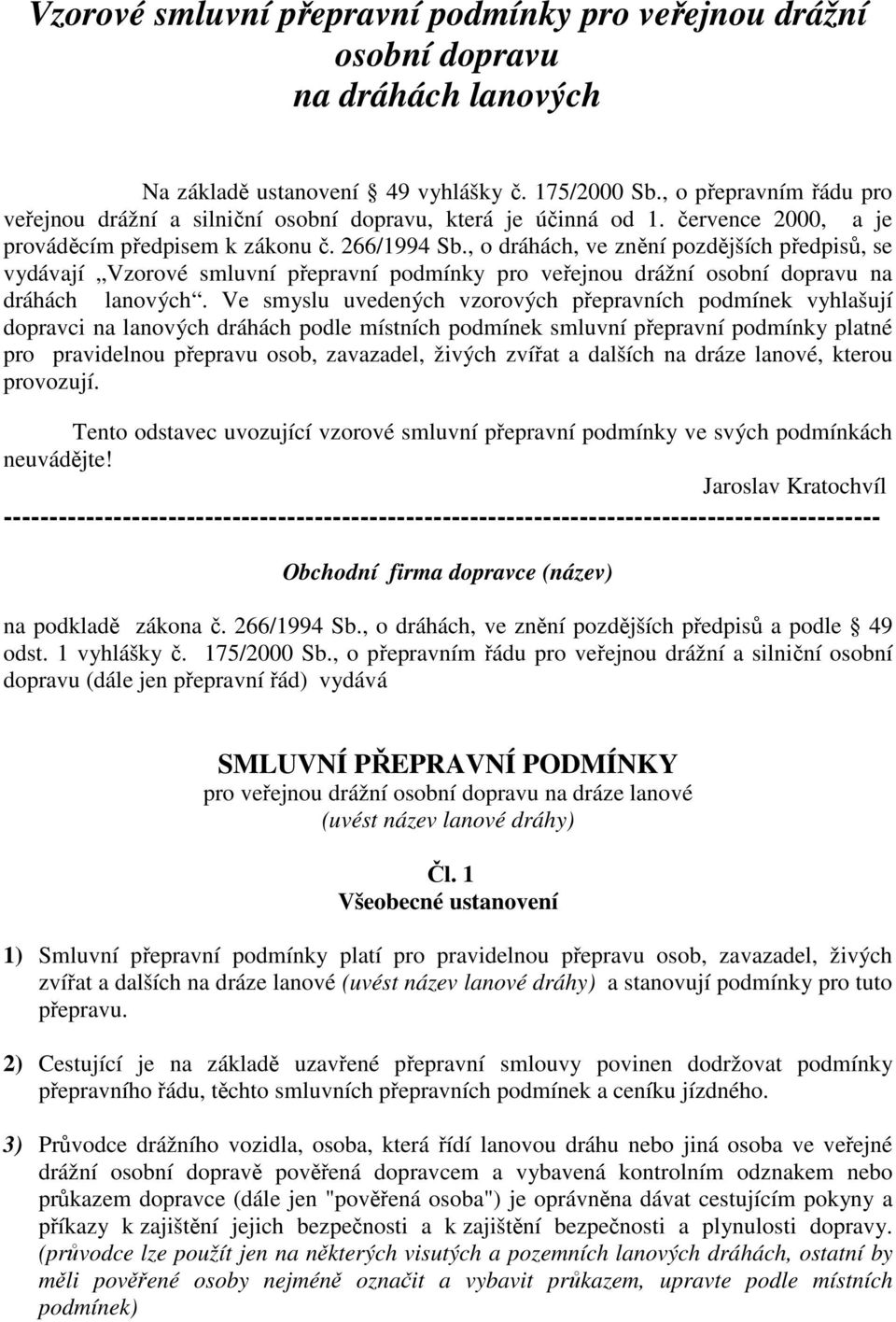 , o dráhách, ve znění pozdějších předpisů, se vydávají Vzorové smluvní přepravní podmínky pro veřejnou drážní osobní dopravu na dráhách lanových.