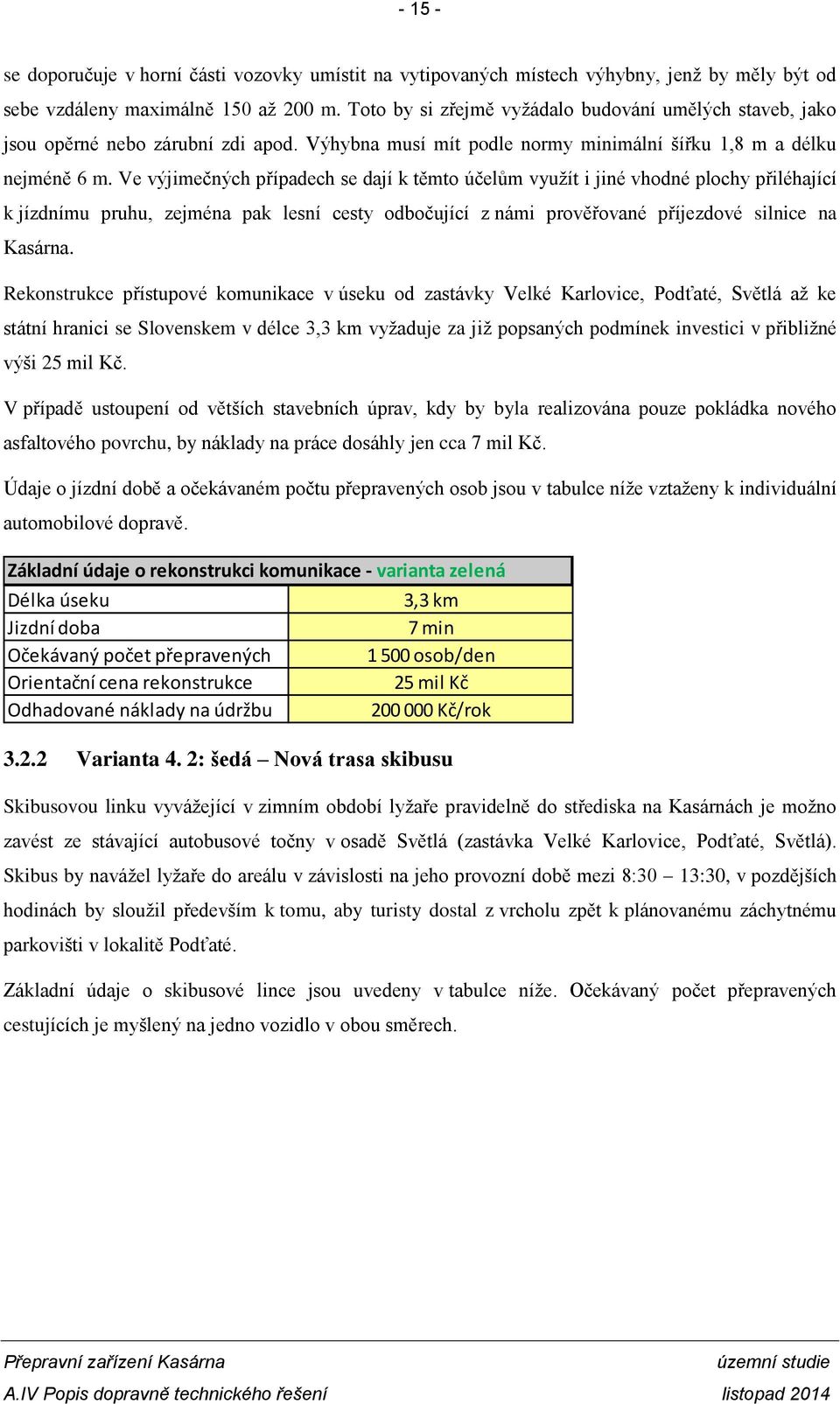 Ve výjimečných případech se dají k těmto účelům využít i jiné vhodné plochy přiléhající k jízdnímu pruhu, zejména pak lesní cesty odbočující z námi prověřované příjezdové silnice na Kasárna.