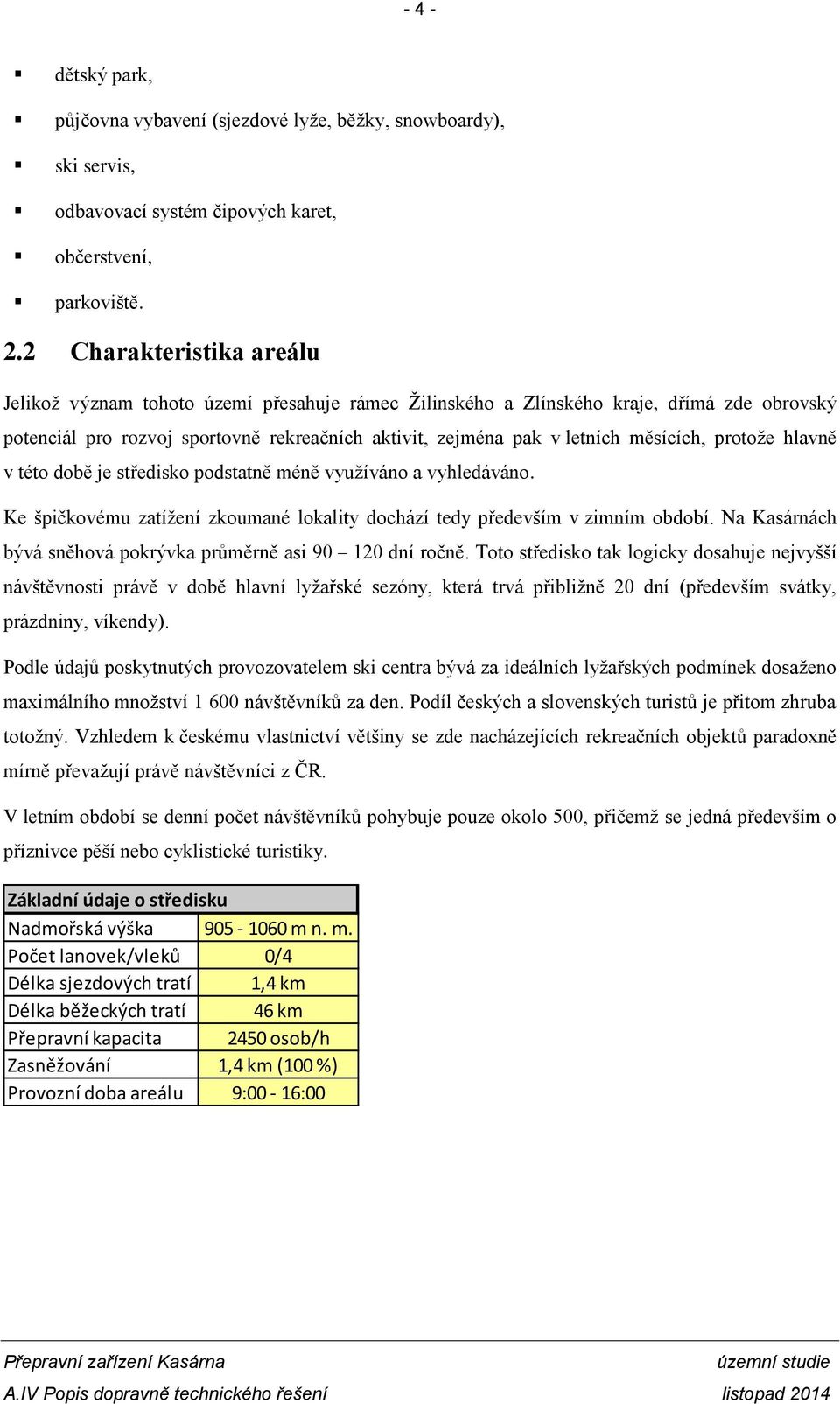 měsících, protože hlavně v této době je středisko podstatně méně využíváno a vyhledáváno. Ke špičkovému zatížení zkoumané lokality dochází tedy především v zimním období.