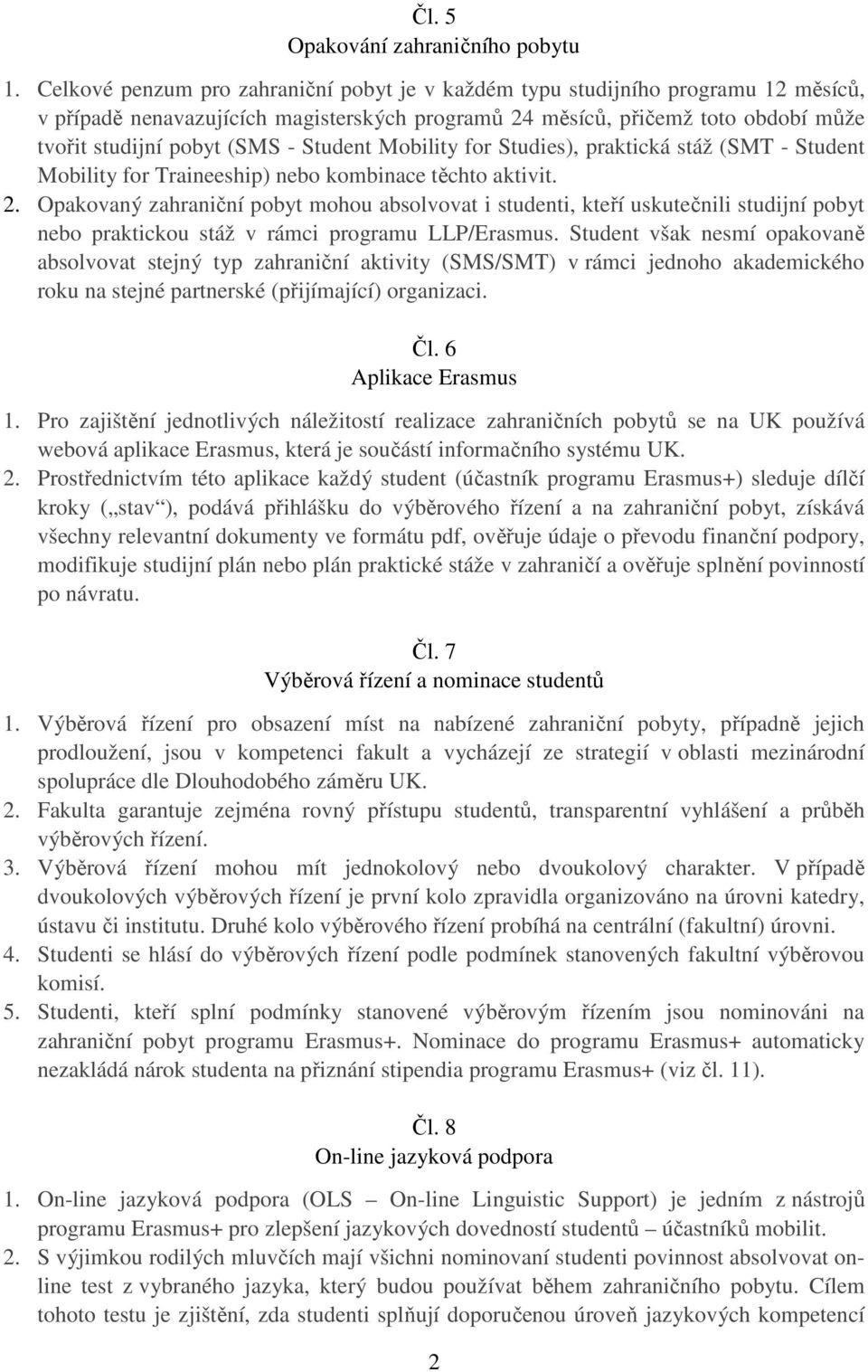 Student Mobility for Studies), praktická stáž (SMT - Student Mobility for Traineeship) nebo kombinace těchto aktivit. 2.