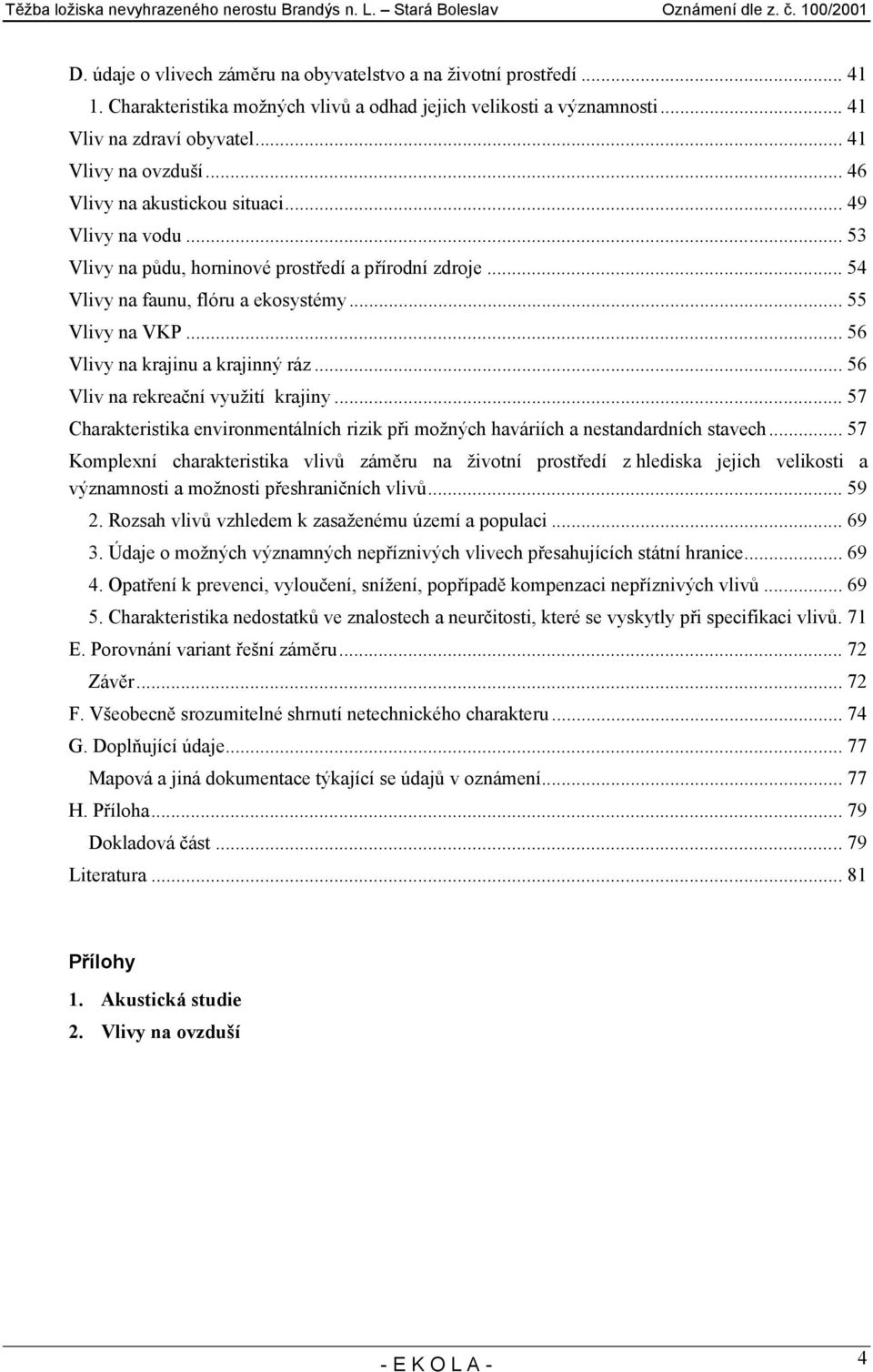 .. 56 Vlivy na krajinu a krajinný ráz... 56 Vliv na rekreační využití krajiny... 57 Charakteristika environmentálních rizik při možných haváriích a nestandardních stavech.