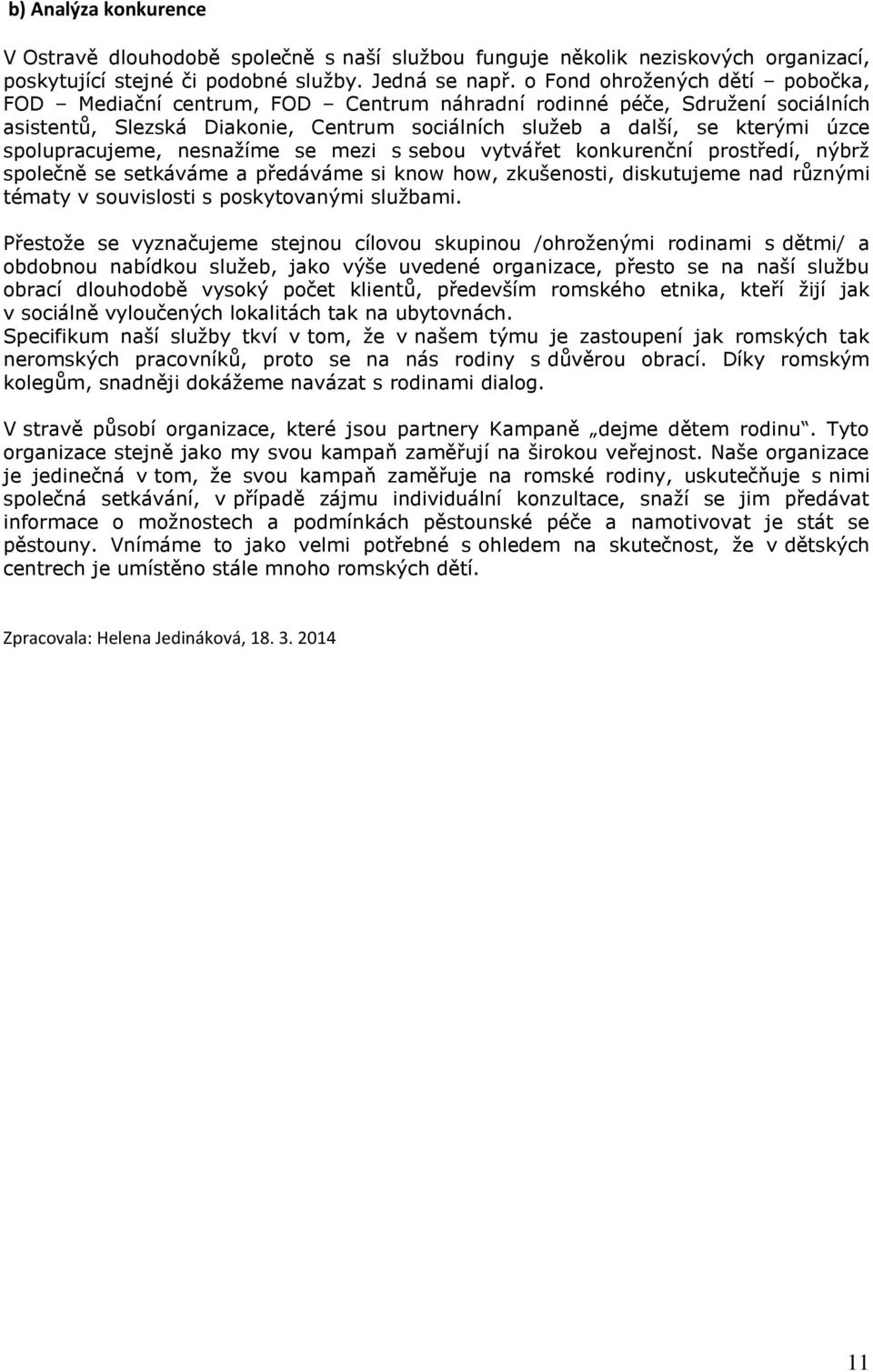 spolupracujeme, nesnažíme se mezi s sebou vytvářet konkurenční prostředí, nýbrž společně se setkáváme a předáváme si know how, zkušenosti, diskutujeme nad různými tématy v souvislosti s poskytovanými