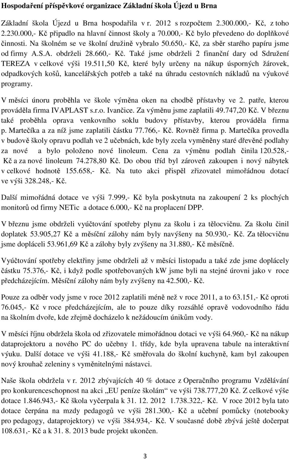 660,- Kč. Také jsme obdrželi 2 finanční dary od Sdružení TEREZA v celkové výši 19.