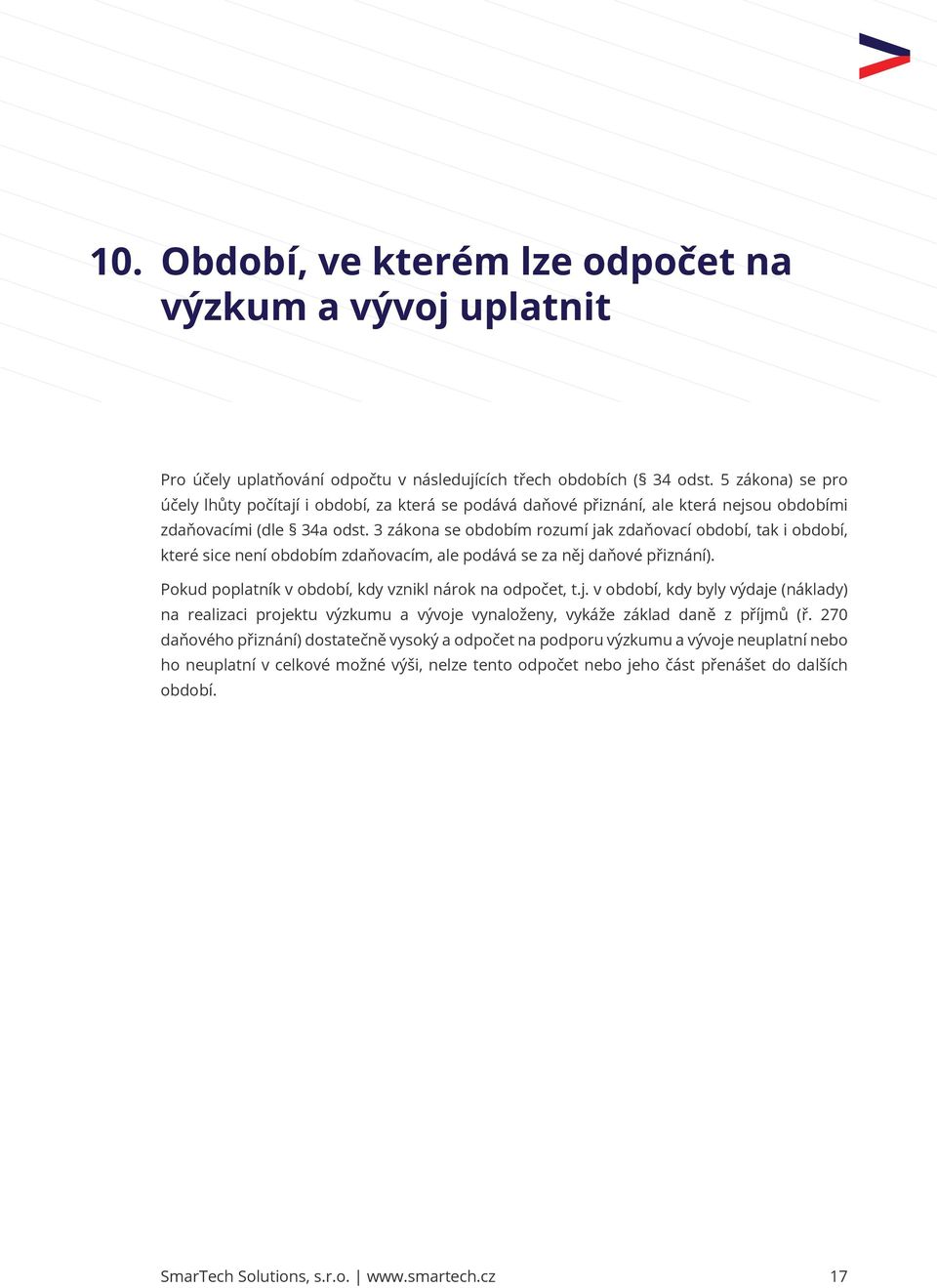 3 zákona se obdobím rozumí jak zdaňovací období, tak i období, které sice není obdobím zdaňovacím, ale podává se za něj daňové přiznání). Pokud poplatník v období, kdy vznikl nárok na odpočet, t.