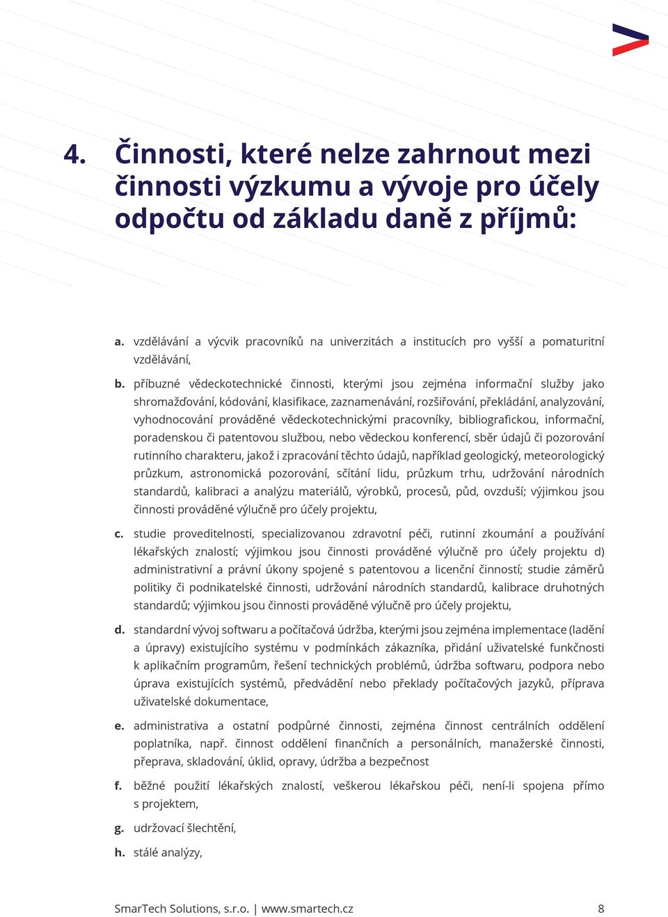 příbuzné vědeckotechnické činnosti, kterými jsou zejména informační služby jako shromažďování, kódování, klasifikace, zaznamenávání, rozšiřování, překládání, analyzování, vyhodnocování prováděné