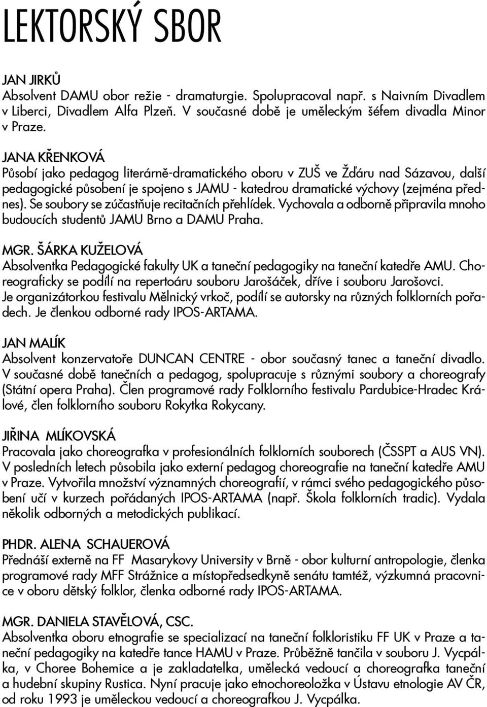 Se soubory se zúèastòuje recitaèních pøehlídek. Vychovala a odbornì pøipravila mnoho budoucích studentù JAMU Brno a DAMU Praha. MGR.