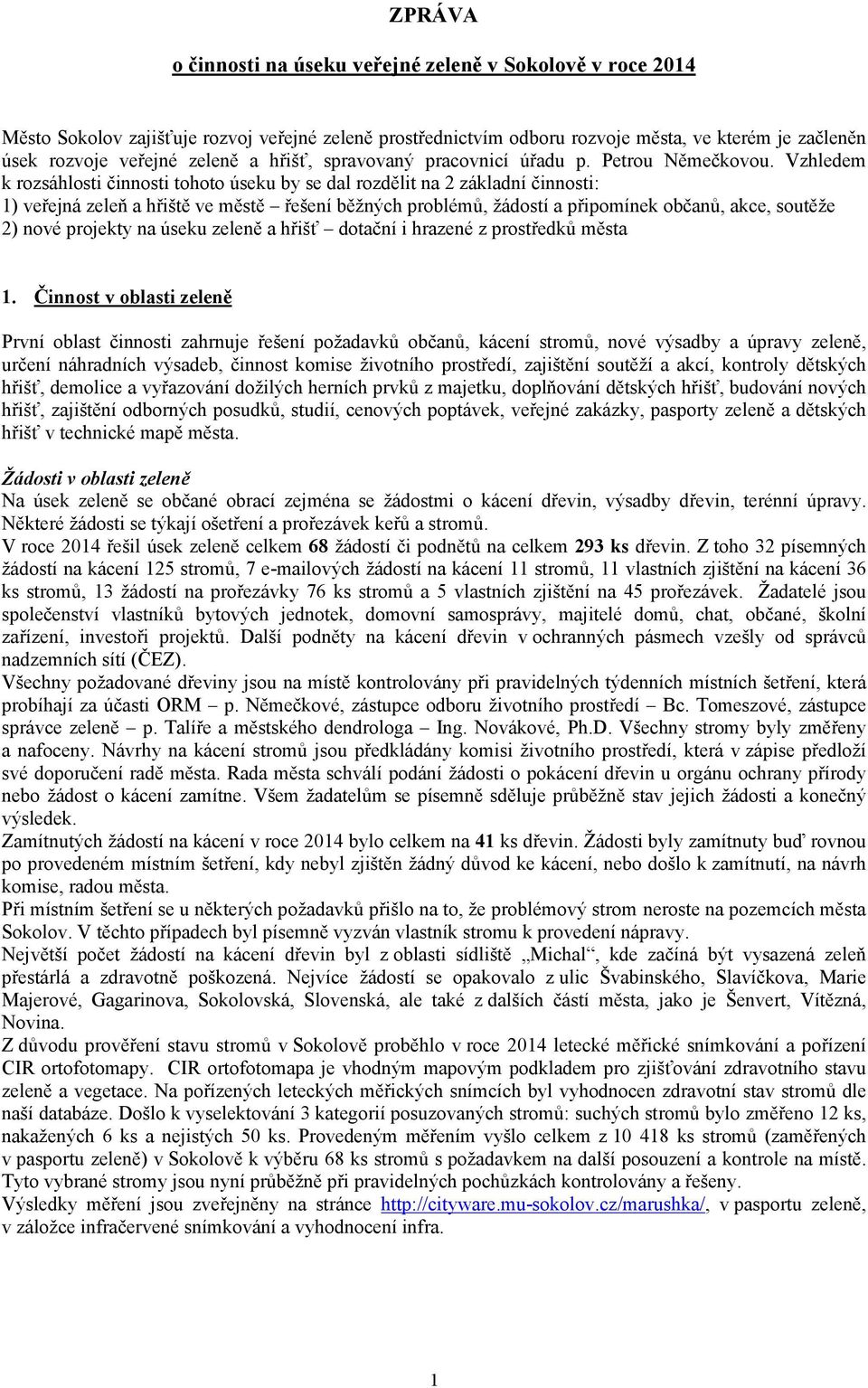 Vzhledem k rozsáhlosti činnosti tohoto úseku by se dal rozdělit na 2 základní činnosti: 1) veřejná zeleň a hřiště ve městě řešení běžných problémů, žádostí a připomínek občanů, akce, soutěže 2) nové