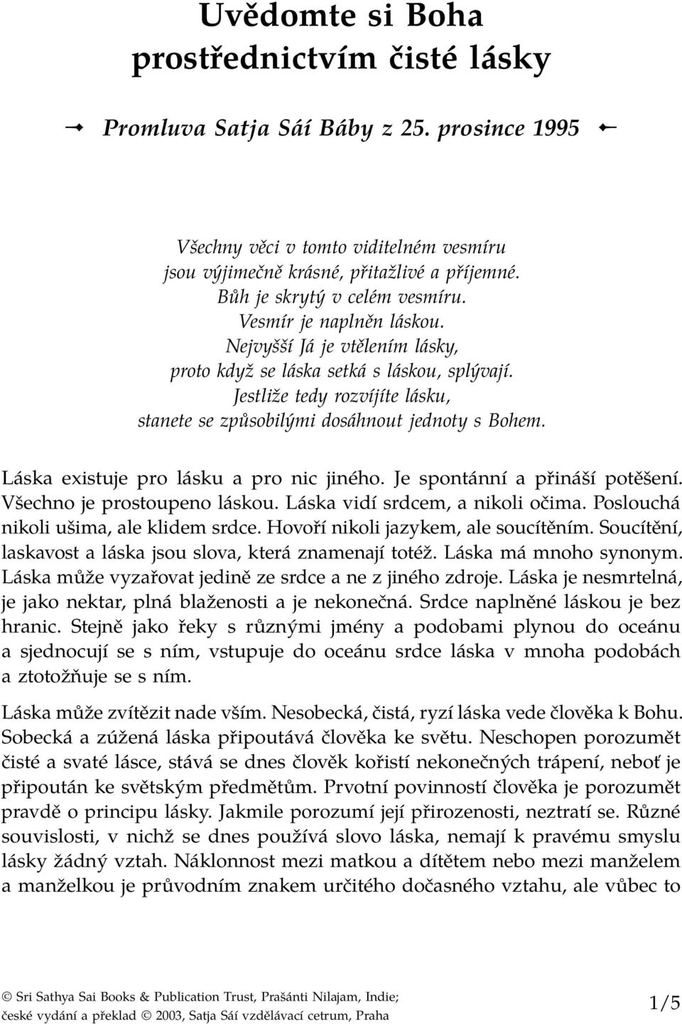 Jestliže tedy rozvíjíte lásku, stanete se způsobilými dosáhnout jednoty s Bohem. Láska existuje pro lásku a pro nic jiného. Je spontánní a přináší potěšení. Všechno je prostoupeno láskou.