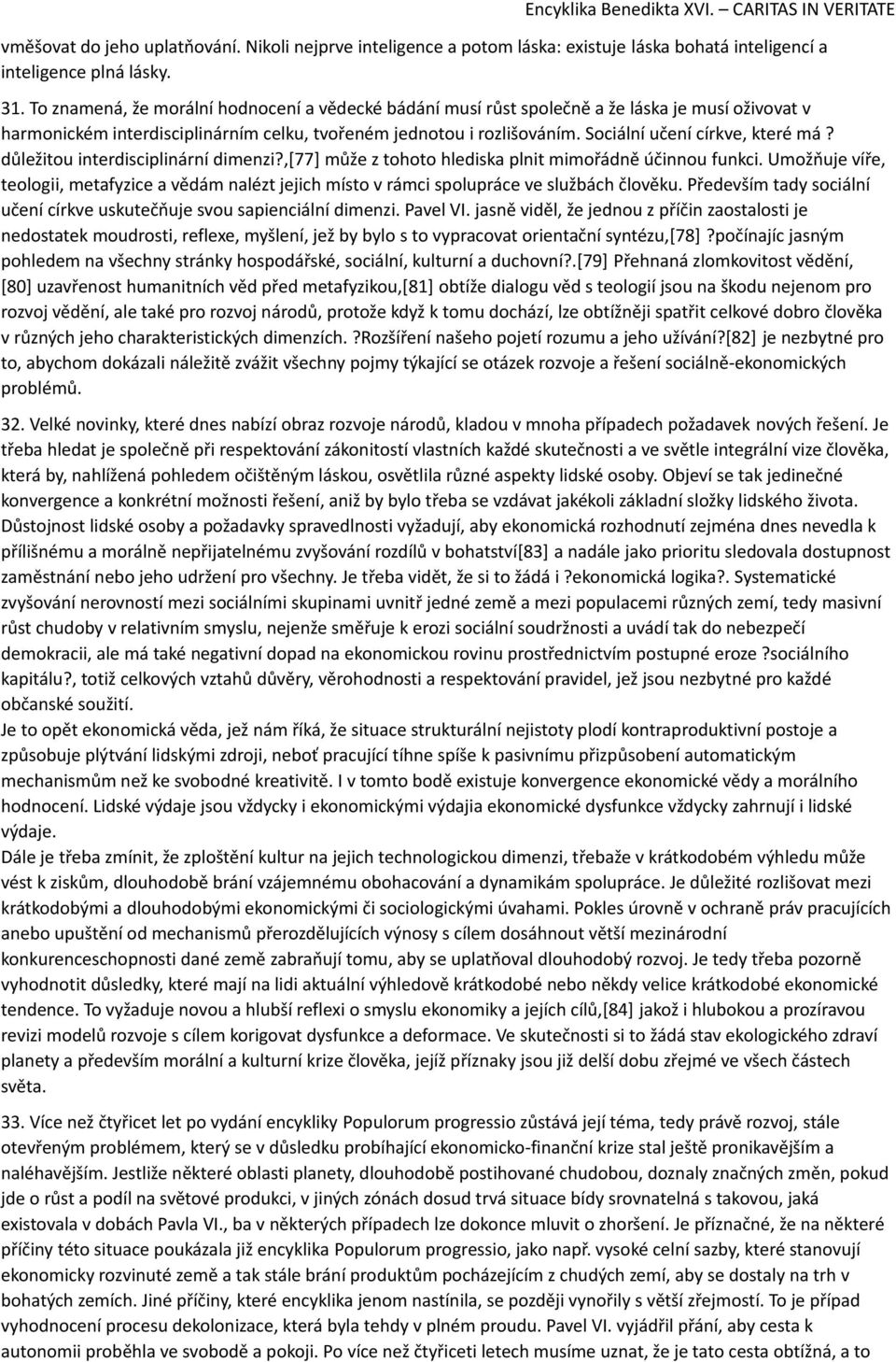 Sociální učení církve, které má? důležitou interdisciplinární dimenzi?,[77] může z tohoto hlediska plnit mimořádně účinnou funkci.