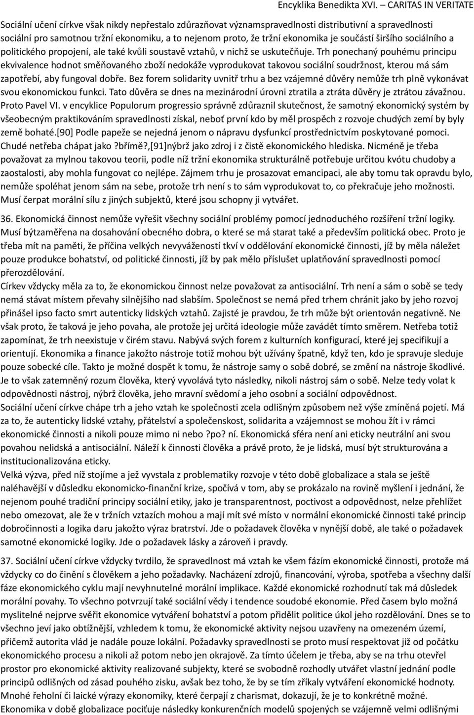 Trh ponechaný pouhému principu ekvivalence hodnot směňovaného zboží nedokáže vyprodukovat takovou sociální soudržnost, kterou má sám zapotřebí, aby fungoval dobře.