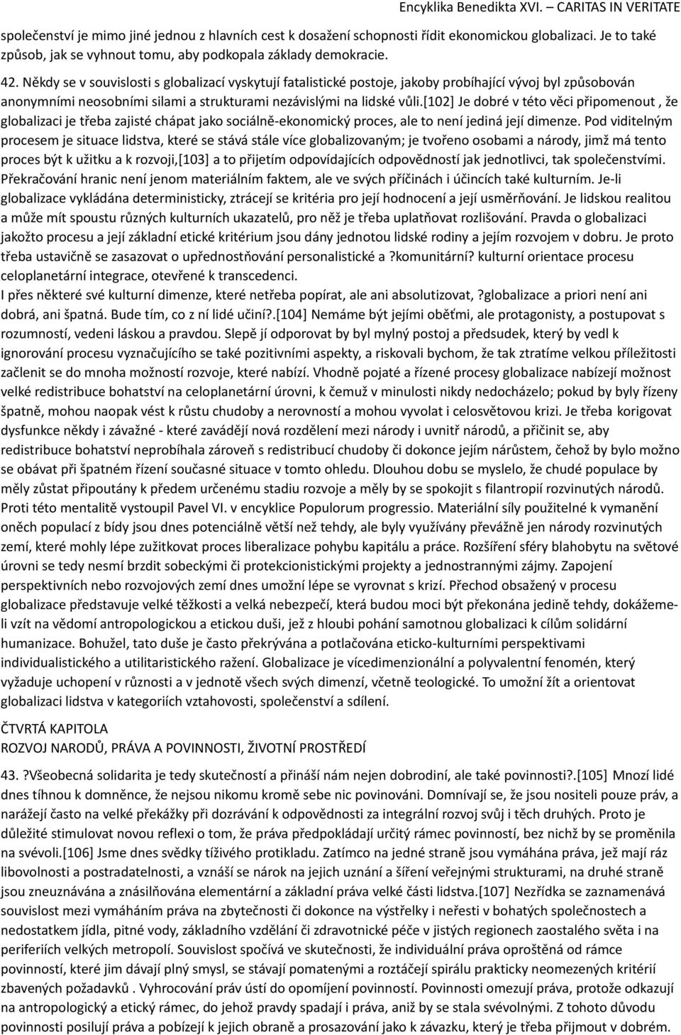 [102] Je dobré v této věci připomenout, že globalizaci je třeba zajisté chápat jako sociálně-ekonomický proces, ale to není jediná její dimenze.