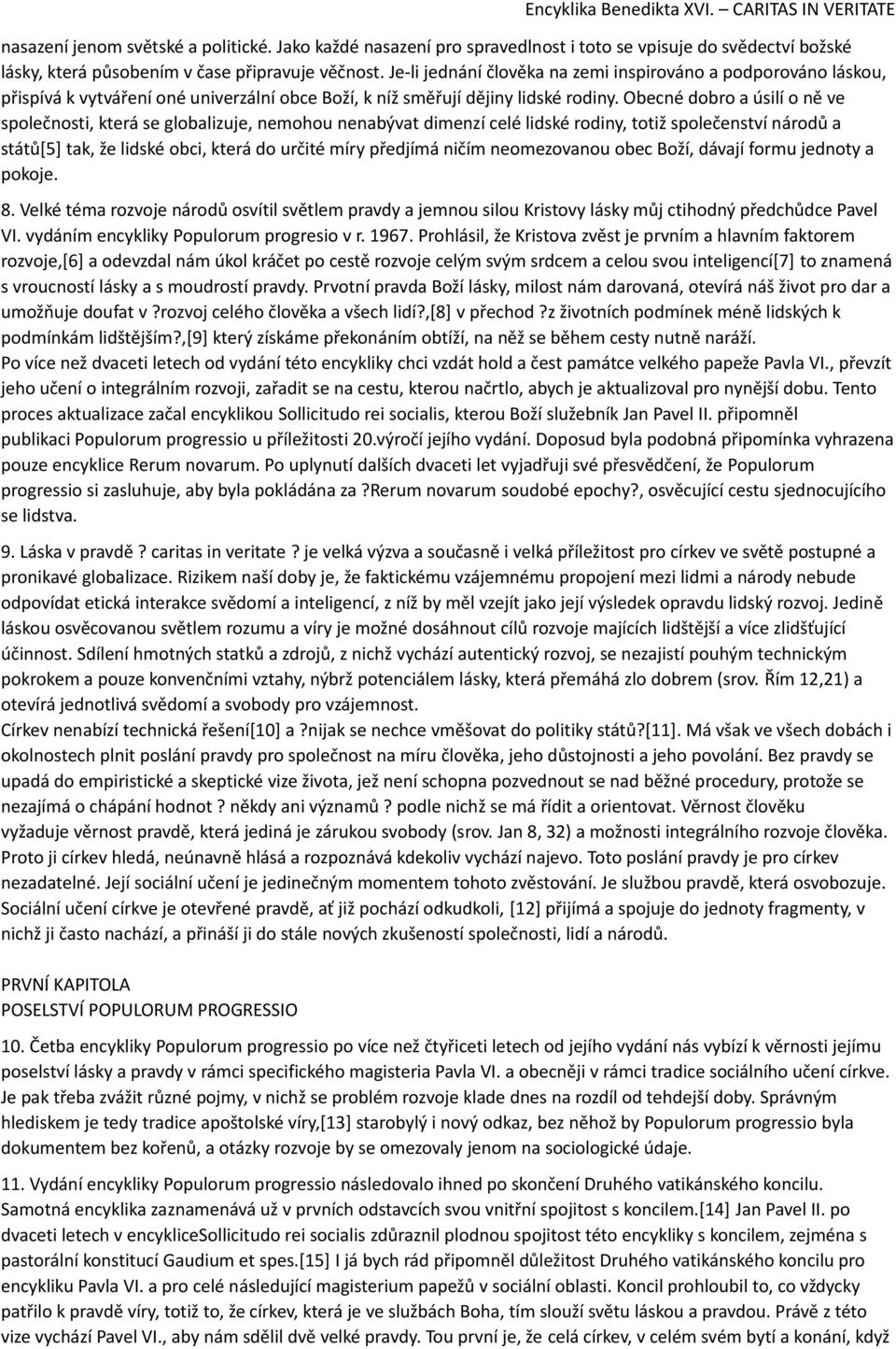 Obecné dobro a úsilí o ně ve společnosti, která se globalizuje, nemohou nenabývat dimenzí celé lidské rodiny, totiž společenství národů a států[5] tak, že lidské obci, která do určité míry předjímá