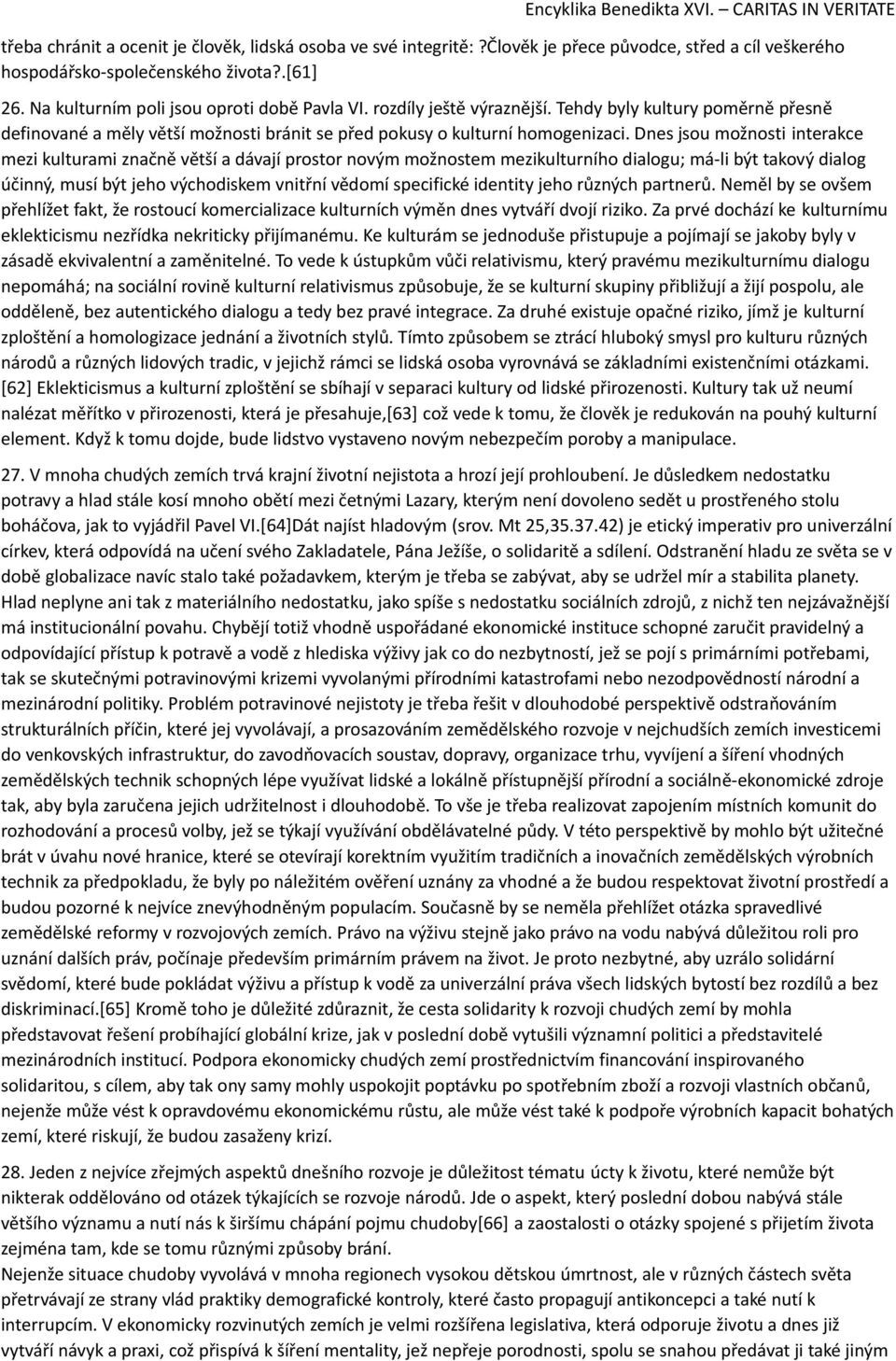 Dnes jsou možnosti interakce mezi kulturami značně větší a dávají prostor novým možnostem mezikulturního dialogu; má-li být takový dialog účinný, musí být jeho východiskem vnitřní vědomí specifické