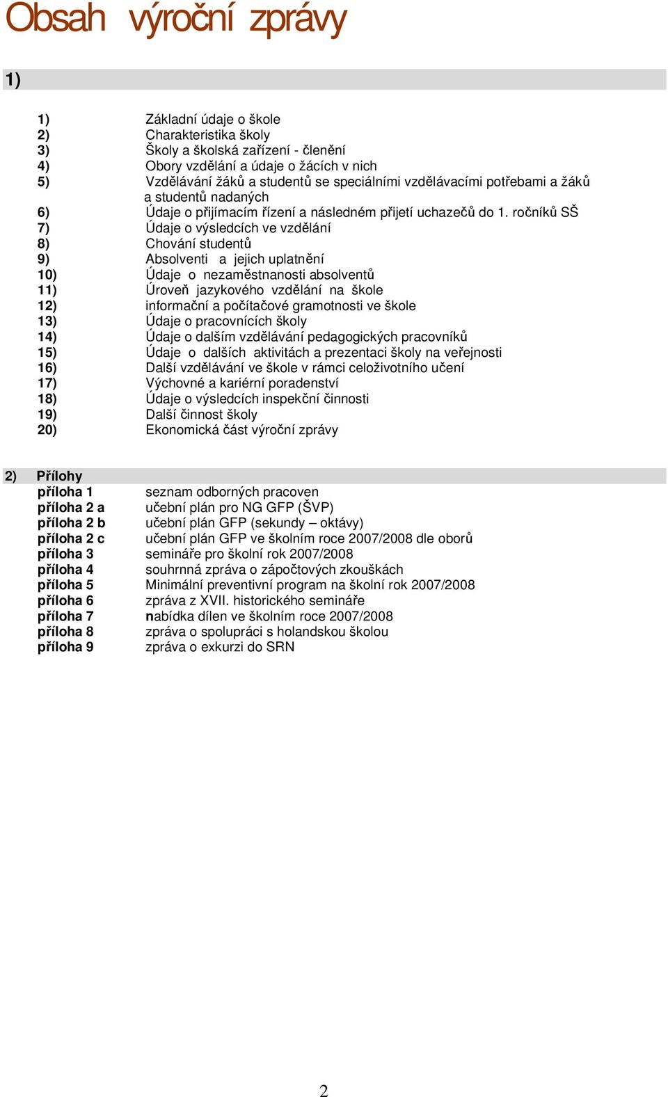 ročníků SŠ 7) Údaje o výsledcích ve vzdělání 8) Chování studentů 9) Absolventi a jejich uplatnění 10) Údaje o nezaměstnanosti absolventů 11) Úroveň jazykového vzdělání na škole 12) informační a