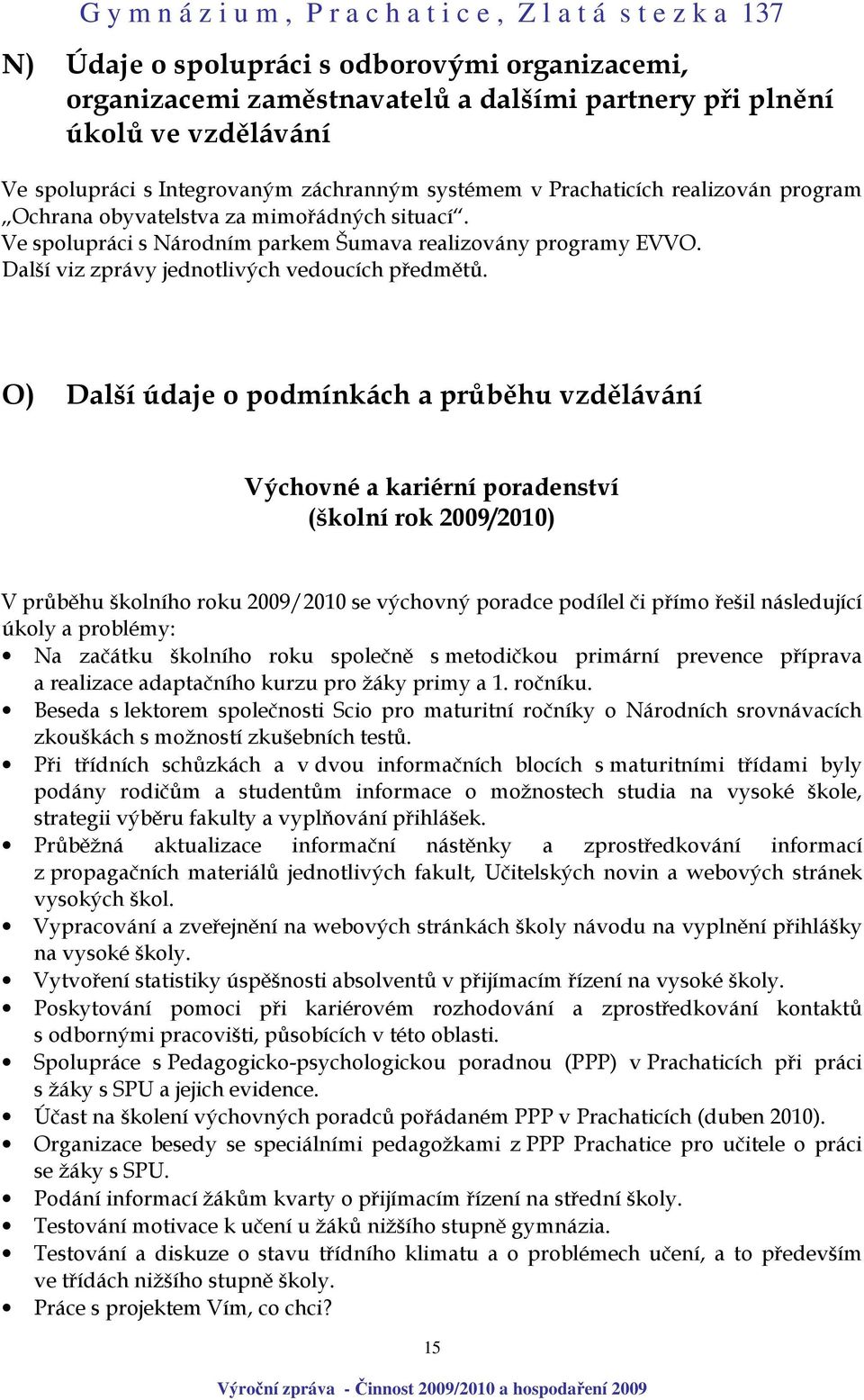 O) Další údaje o podmínkách a průběhu vzdělávání Výchovné a kariérní poradenství (školní rok 2009/2010) V průběhu školního roku 2009/2010 se výchovný poradce podílel či přímo řešil následující úkoly