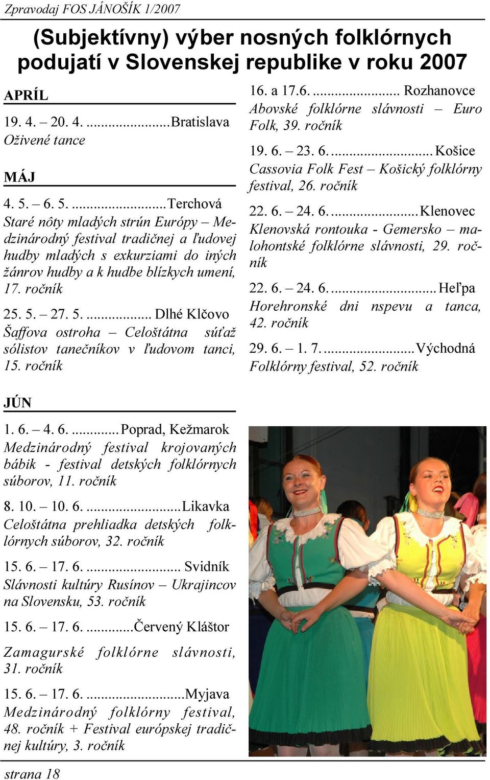 ročník JÚN 1. 6. 4. 6....Poprad, Kežmarok Medzinárodný festival krojovaných bábik - festival detských folklórnych súborov, 11. ročník 8. 10. 10. 6....Likavka Celoštátna prehliadka detských folklórnych súborov, 32.