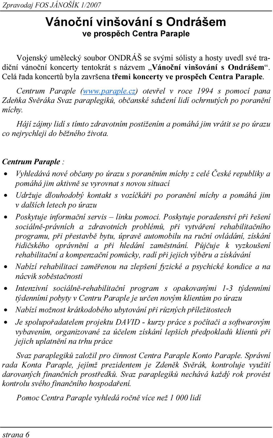 cz) otevřel v roce 1994 s pomocí pana Zdeňka Svěráka Svaz paraplegiků, občanské sdužení lidí ochrnutých po poranění míchy.