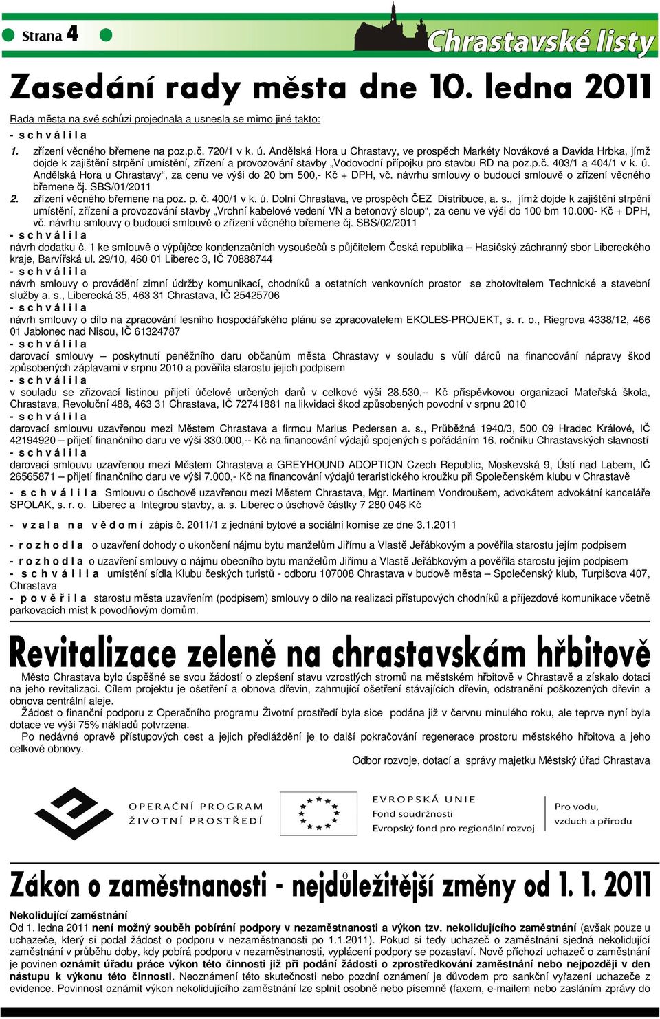 403/1 a 404/1 v k. ú. Andělská Hora u Chrastavy, za cenu ve výši do 20 bm 500,- Kč + DPH, vč. návrhu smlouvy o budoucí smlouvě o zřízení věcného břemene čj. SBS/01/2011 2.