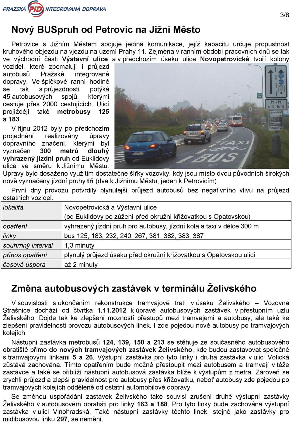 dopravy. Ve špičkové ranní hodině se tak s průjezdností potýká 45 autobusových spojů, kterými cestuje přes 2000 cestujících. Ulicí projíždějí také metrobusy 125 a 183.