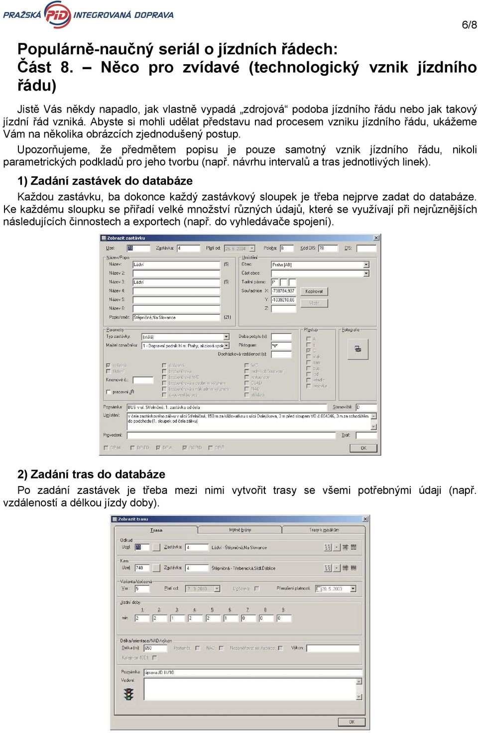 Abyste si mohli udělat představu nad procesem vzniku jízdního řádu, ukážeme Vám na několika obrázcích zjednodušený postup.