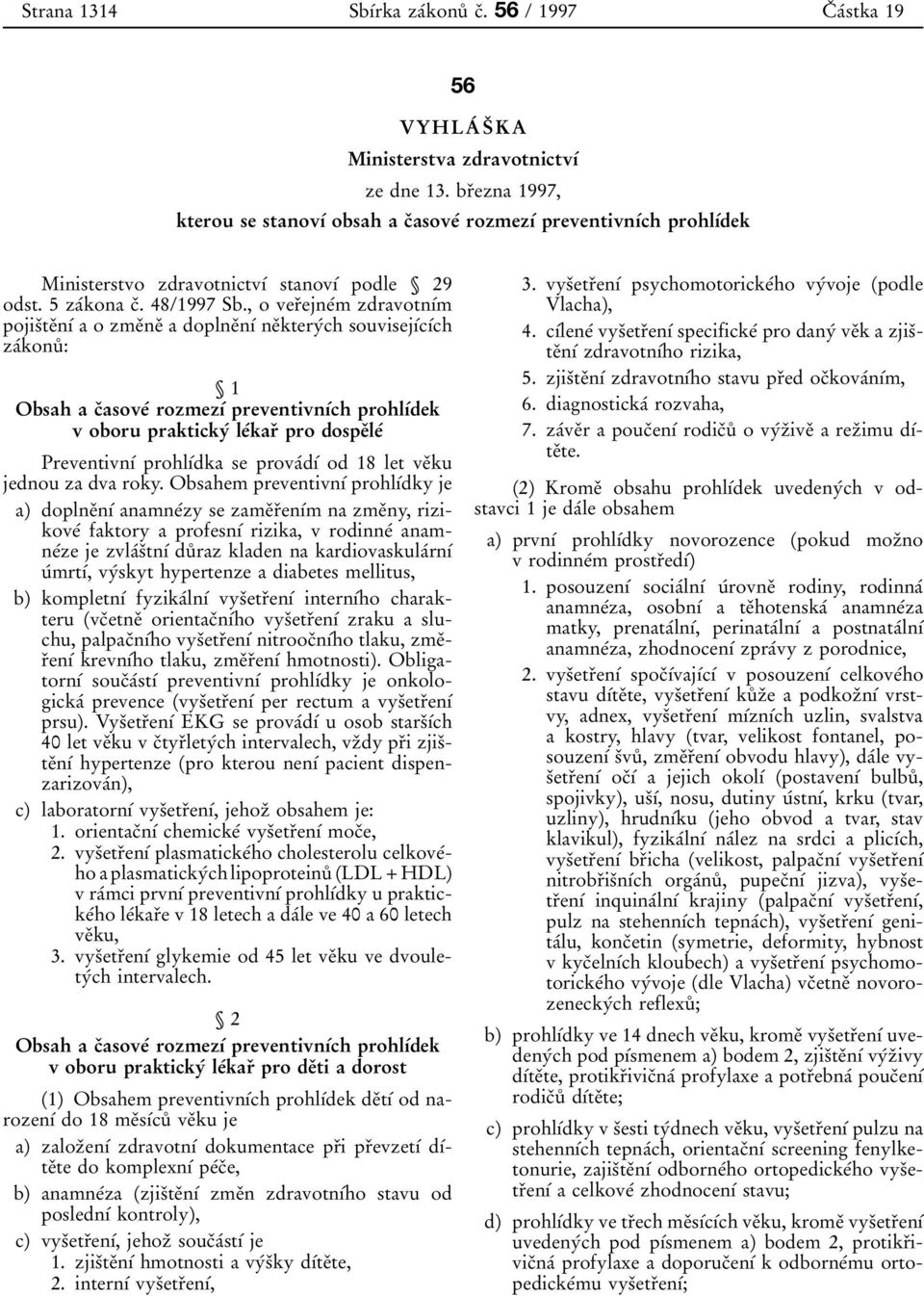 , o verïejneâm zdravotnõâm pojisïteïnõâ a o zmeïneï a doplneïnõâ neïkteryâch souvisejõâcõâch zaâkonuê : 1 Obsah a cïasoveâ rozmezõâ preventivnõâch prohlõâdek v oboru praktickyâ leâkarï pro dospeïleâ