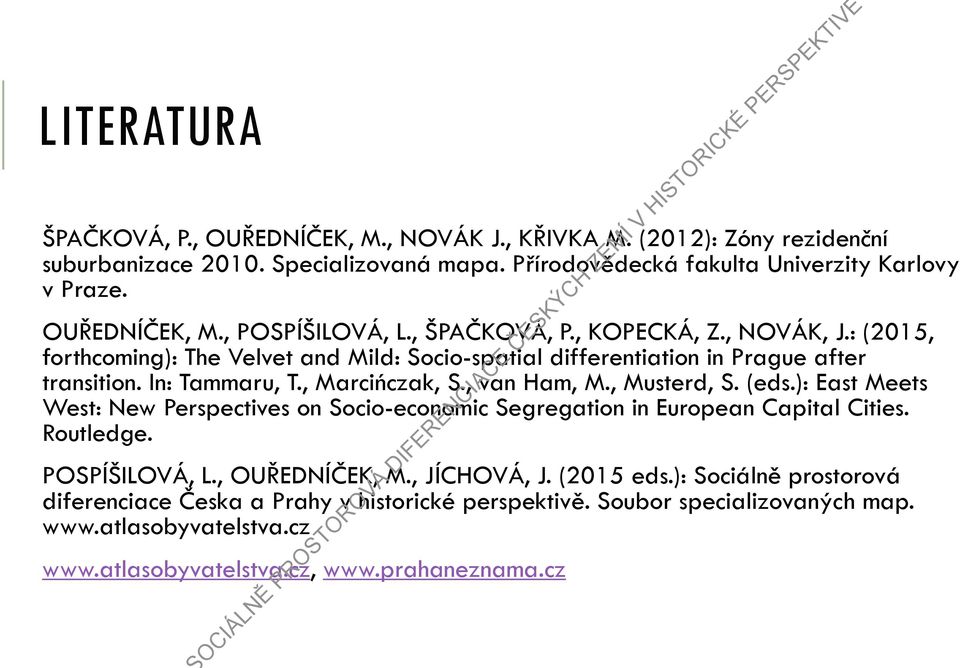 , Marcińczak, S., van Ham, M., Musterd, S. (eds.): East Meets West: New Perspectives on Socio-economic Segregation in European Capital Cities. Routledge. POSPÍŠILOVÁ, L., OUŘEDNÍČEK, M.