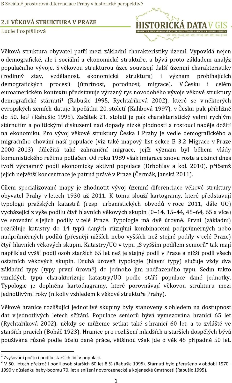 S věkovou strukturou úzce souvisejí další územní charakteristiky (rodinný stav, vzdělanost, ekonomická struktura) i význam probíhajících demografických procesů (úmrtnost, porodnost, migrace).